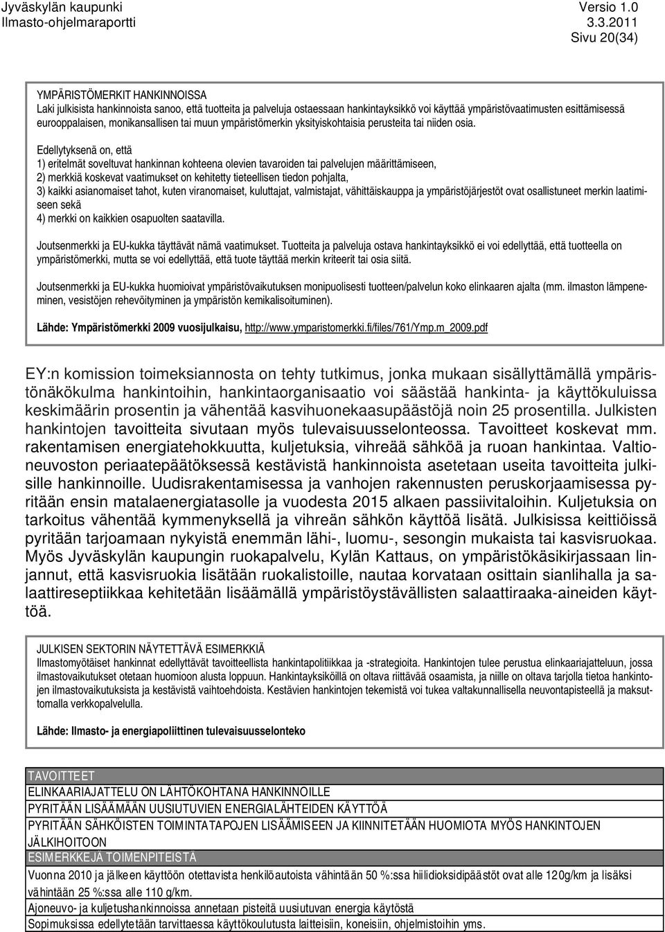 Edellytyksenä on, että 1) eritelmät soveltuvat hankinnan kohteena olevien tavaroiden tai palvelujen määrittämiseen, 2) merkkiä koskevat vaatimukset on kehitetty tieteellisen tiedon pohjalta, 3)