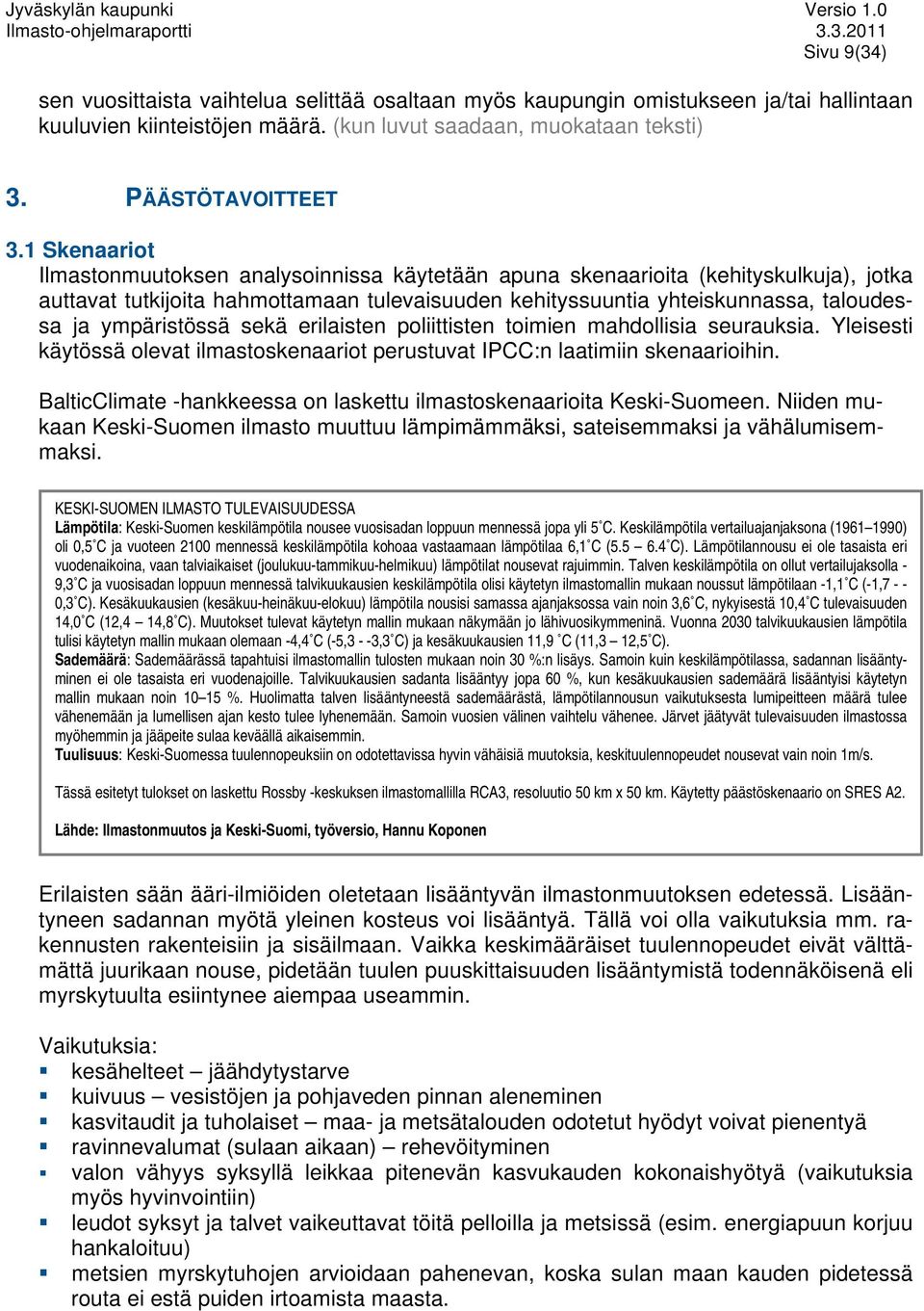 ympäristössä sekä erilaisten poliittisten toimien mahdollisia seurauksia. Yleisesti käytössä olevat ilmastoskenaariot perustuvat IPCC:n laatimiin skenaarioihin.