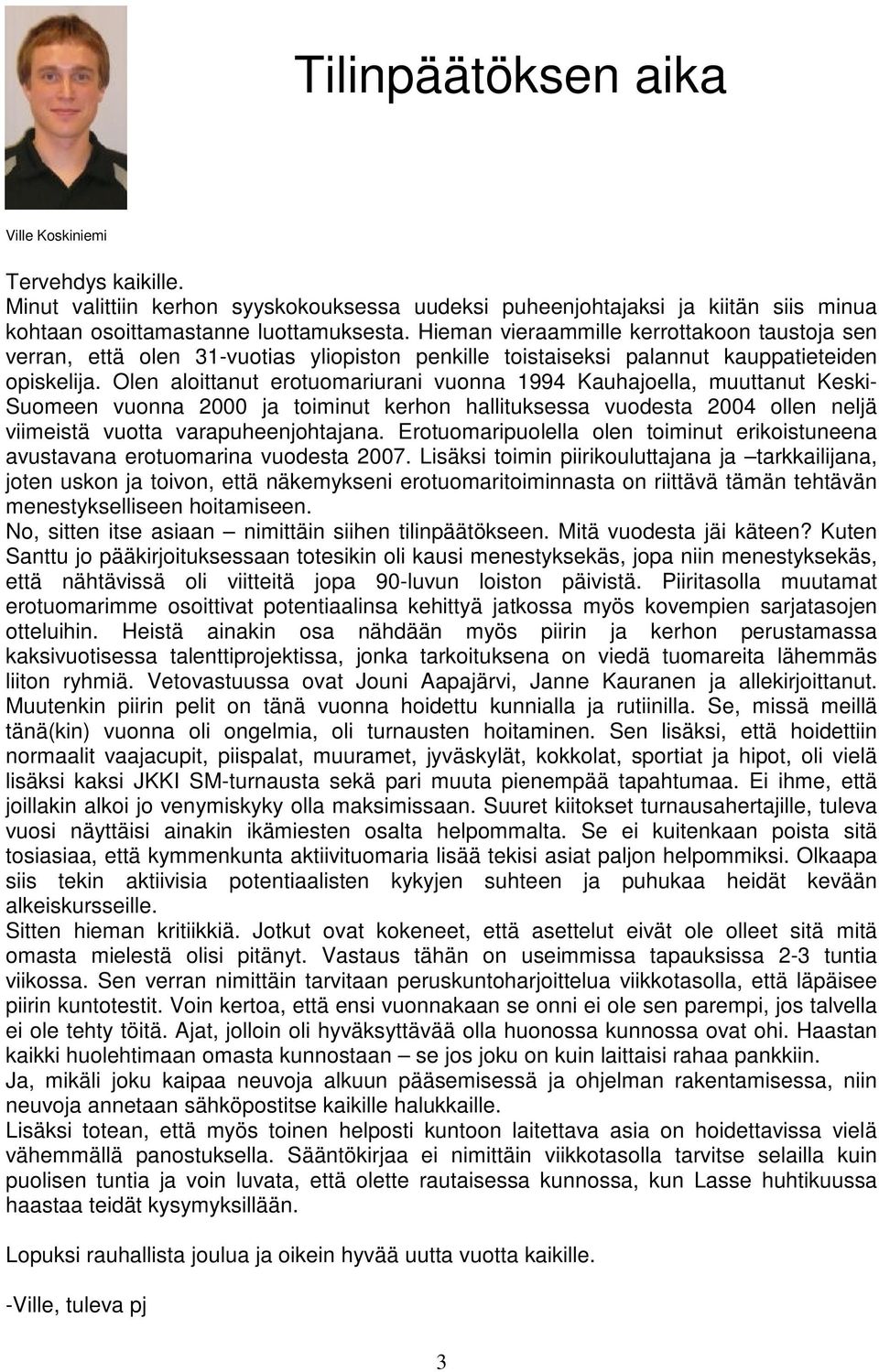 Olen aloittanut erotuomariurani vuonna 1994 Kauhajoella, muuttanut Keski- Suomeen vuonna 2000 ja toiminut kerhon hallituksessa vuodesta 2004 ollen neljä viimeistä vuotta varapuheenjohtajana.