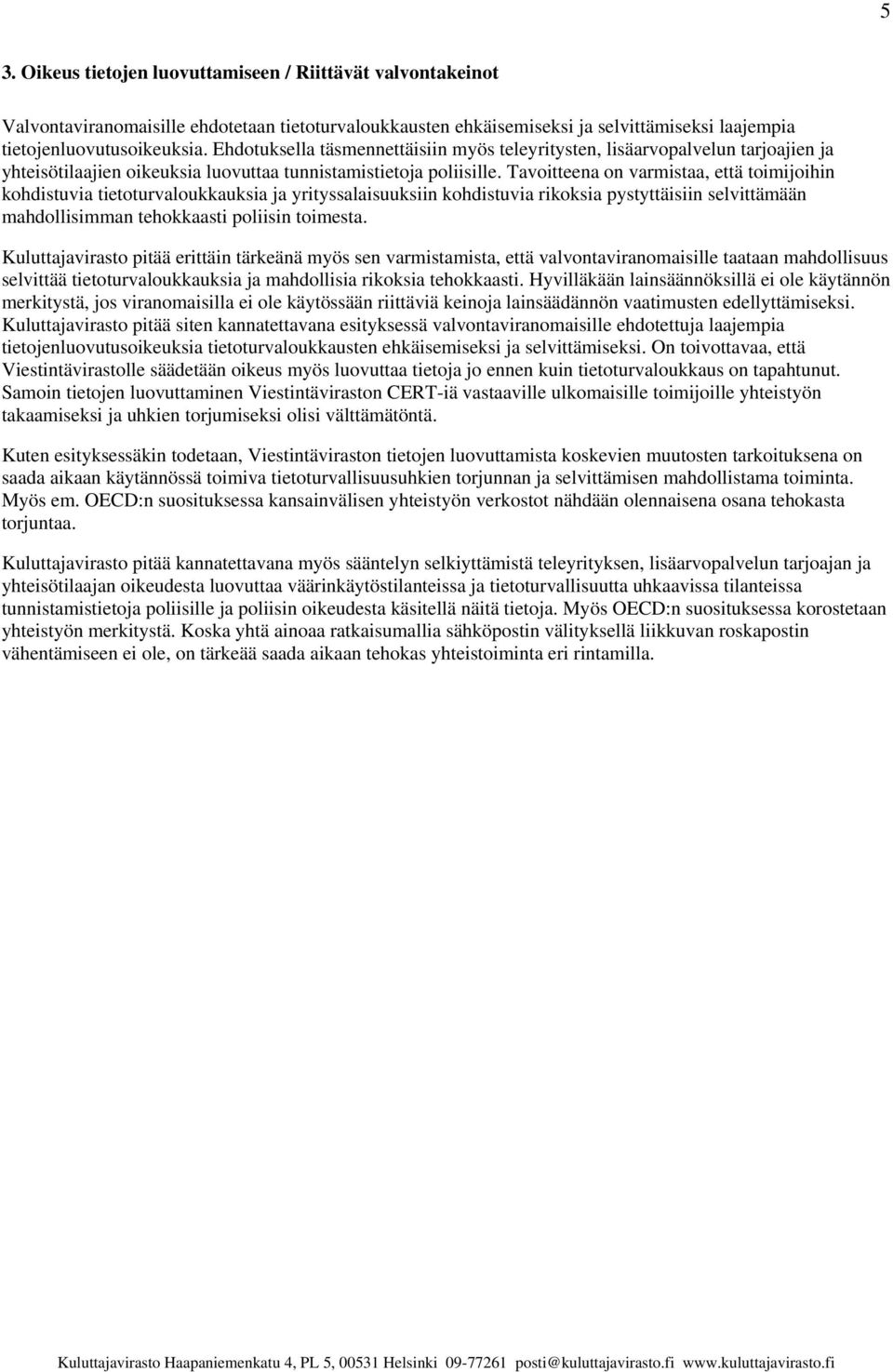 Tavoitteena on varmistaa, että toimijoihin kohdistuvia tietoturvaloukkauksia ja yrityssalaisuuksiin kohdistuvia rikoksia pystyttäisiin selvittämään mahdollisimman tehokkaasti poliisin toimesta.