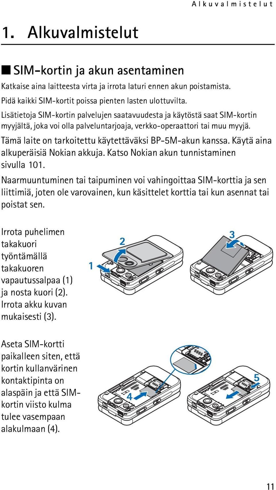 Tämä laite on tarkoitettu käytettäväksi BP-5M-akun kanssa. Käytä aina alkuperäisiä Nokian akkuja. Katso Nokian akun tunnistaminen sivulla 101.