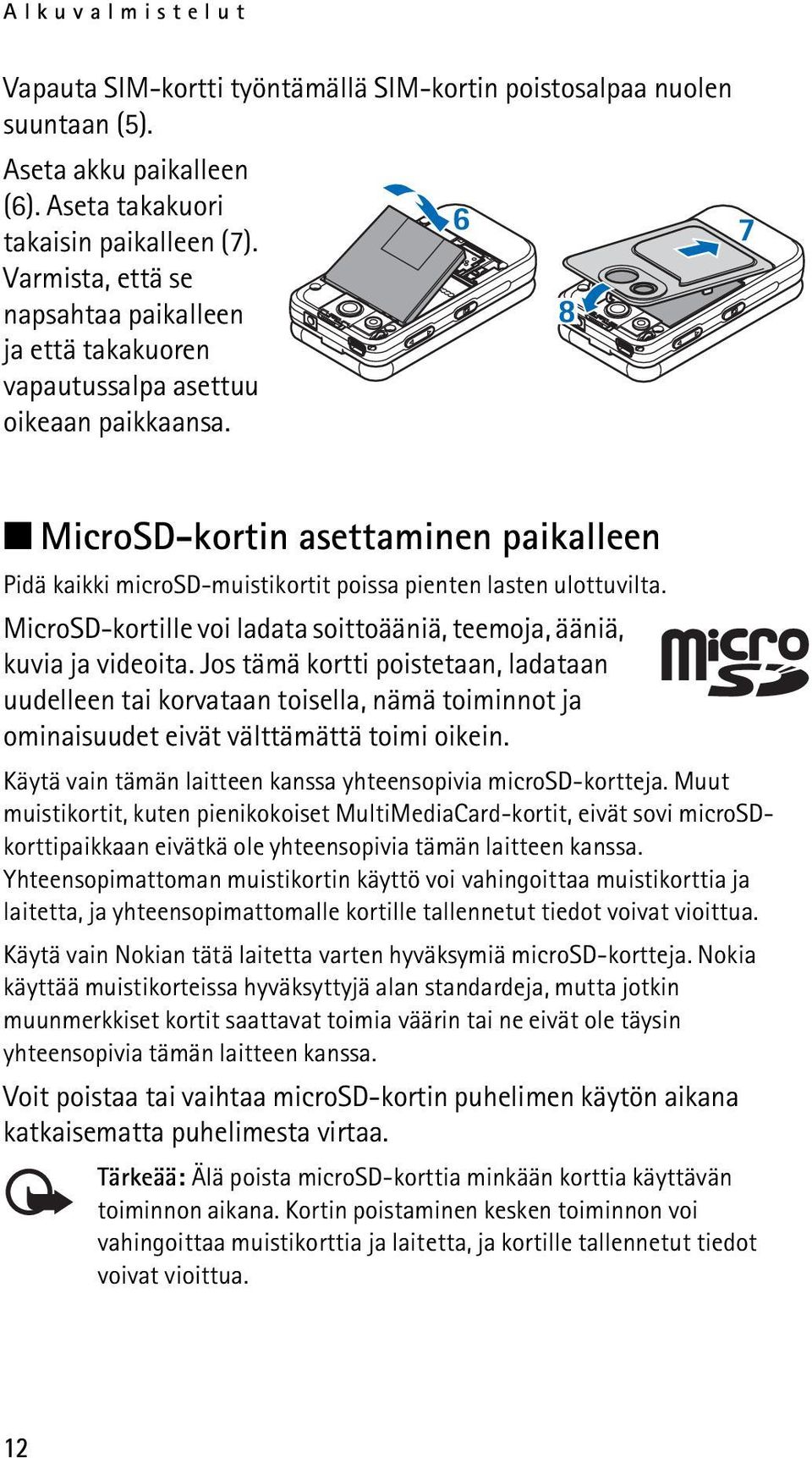 MicroSD-kortin asettaminen paikalleen Pidä kaikki microsd-muistikortit poissa pienten lasten ulottuvilta. MicroSD-kortille voi ladata soittoääniä, teemoja, ääniä, kuvia ja videoita.