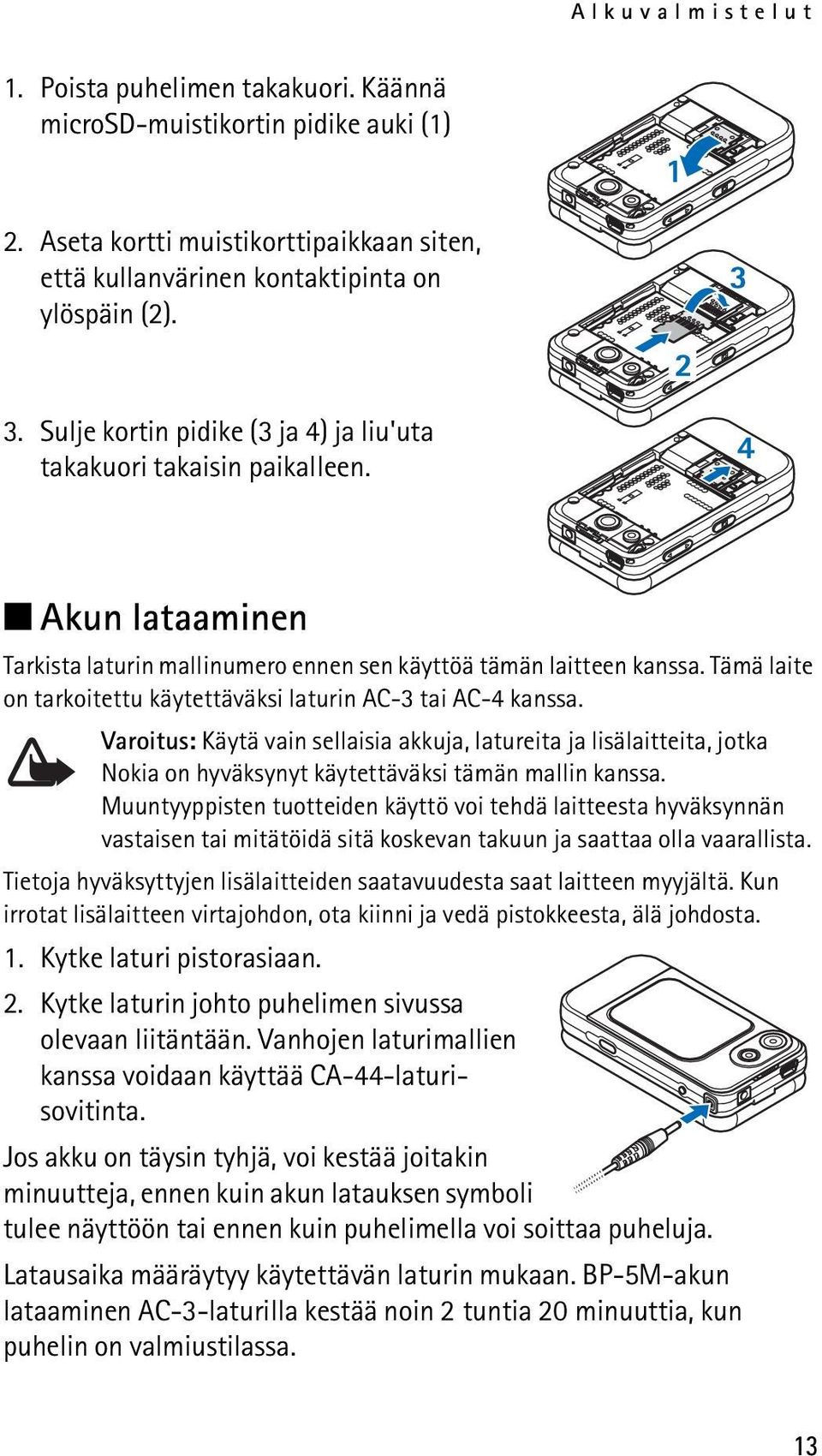 Tämä laite on tarkoitettu käytettäväksi laturin AC-3 tai AC-4 kanssa. Varoitus: Käytä vain sellaisia akkuja, latureita ja lisälaitteita, jotka Nokia on hyväksynyt käytettäväksi tämän mallin kanssa.