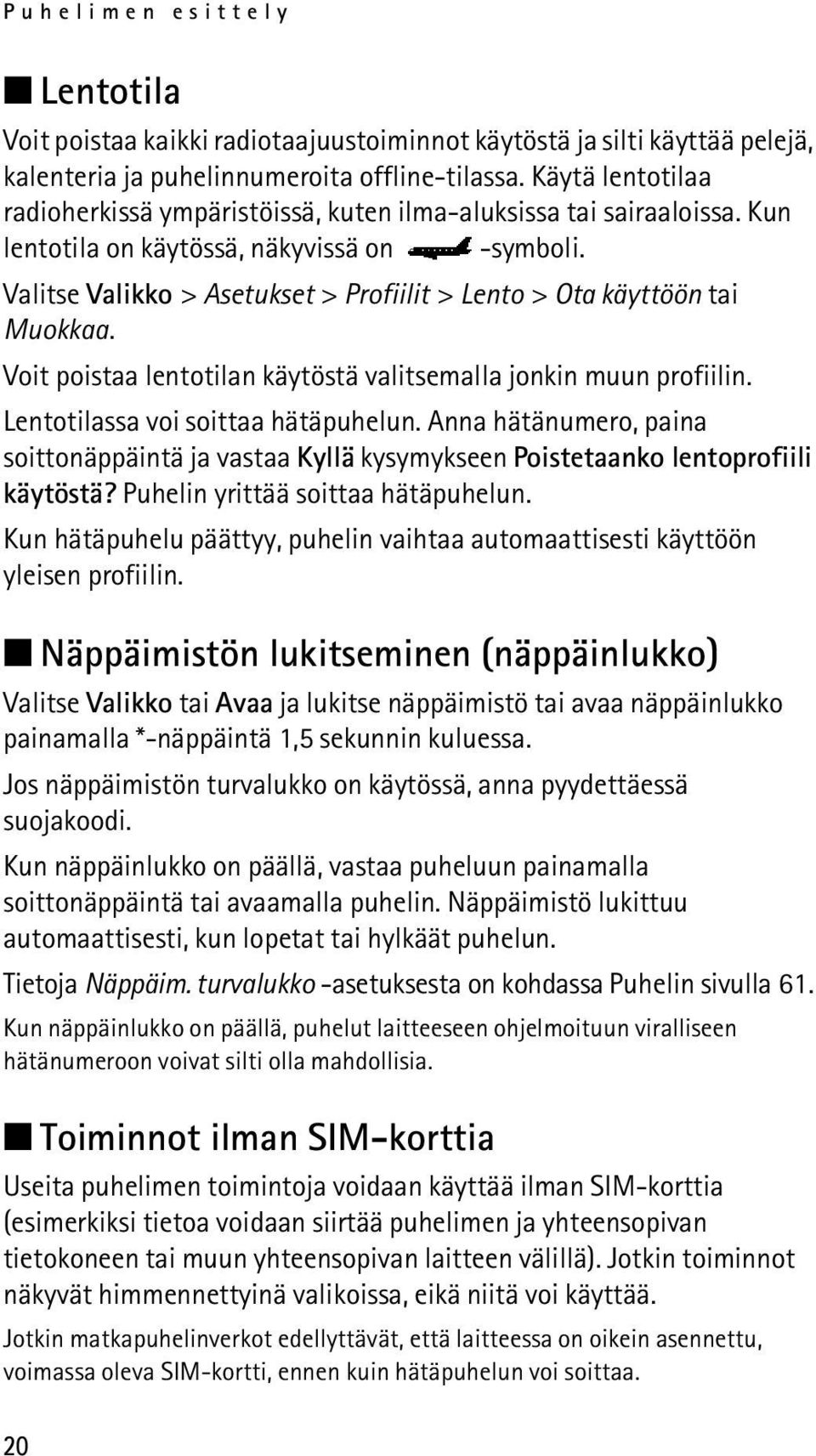 Valitse Valikko > Asetukset > Profiilit > Lento > Ota käyttöön tai Muokkaa. Voit poistaa lentotilan käytöstä valitsemalla jonkin muun profiilin. Lentotilassa voi soittaa hätäpuhelun.