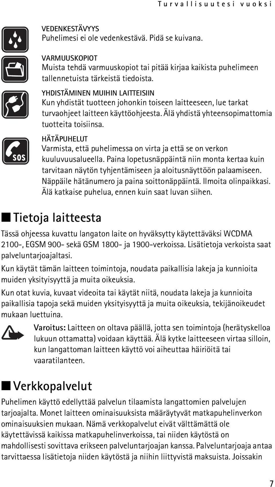 HÄTÄPUHELUT Varmista, että puhelimessa on virta ja että se on verkon kuuluvuusalueella. Paina lopetusnäppäintä niin monta kertaa kuin tarvitaan näytön tyhjentämiseen ja aloitusnäyttöön palaamiseen.