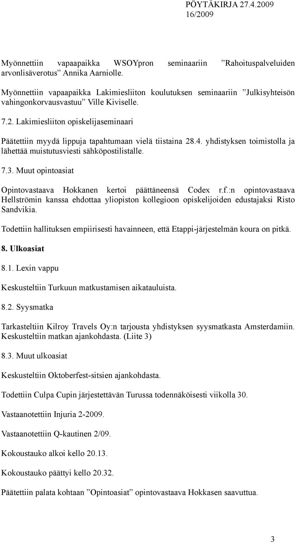 Lakimiesliiton opiskelijaseminaari Päätettiin myydä lippuja tapahtumaan vielä tiistaina 28.4. yhdistyksen toimistolla ja lähettää muistutusviesti sähköpostilistalle. 7.3.