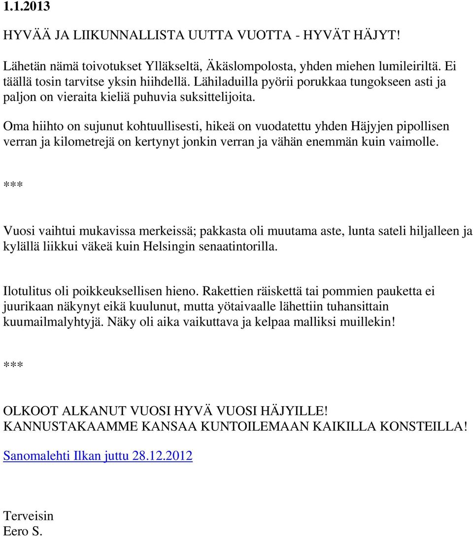 Oma hiihto on sujunut kohtuullisesti, hikeä on vuodatettu yhden Häjyjen pipollisen verran ja kilometrejä on kertynyt jonkin verran ja vähän enemmän kuin vaimolle.