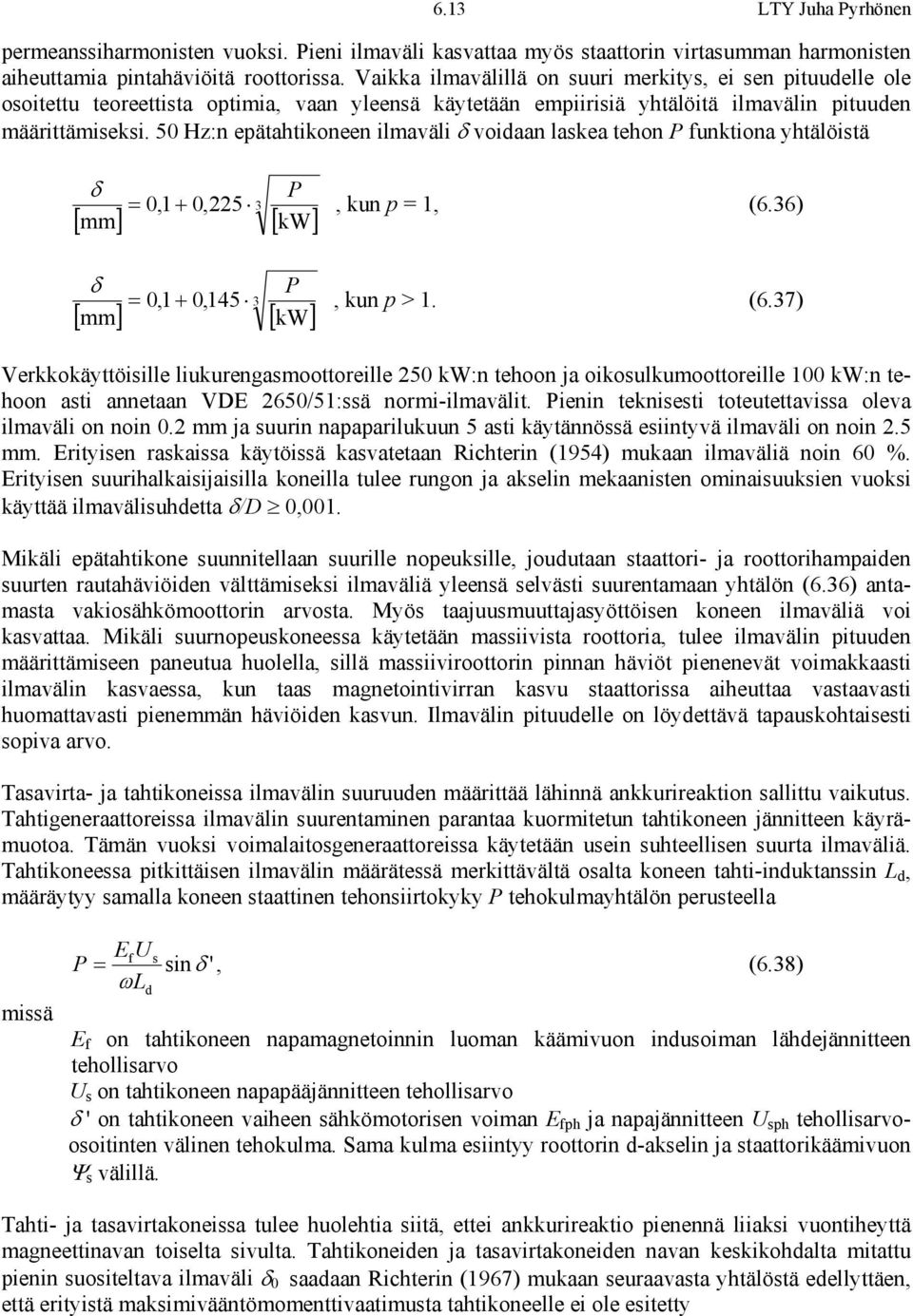 50 Hz:n eätahtikoneen ilaväli δ voidaan lakea tehon P funktiona yhtälöitä δ = 0,1 + 0,5 P 3 [ ] [ kw] δ = 0,1 + 0,145 P 3 [ ] [ kw], kun = 1, (6.