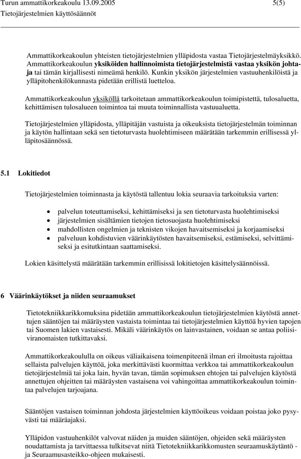 Kunkin yksikön järjestelmien vastuuhenkilöistä ja ylläpitohenkilökunnasta pidetään erillistä luetteloa.