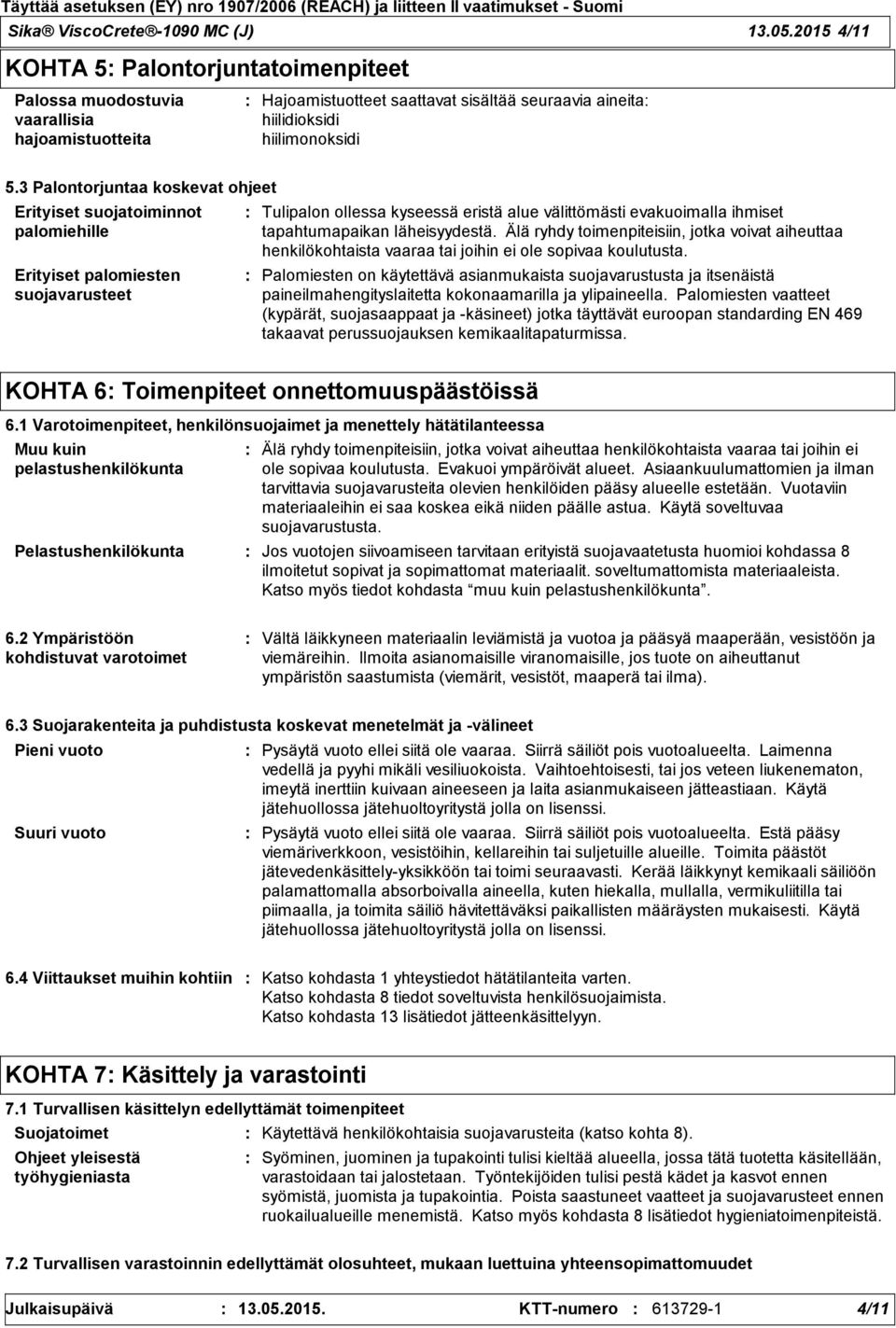 3 Palontorjuntaa koskevat ohjeet Erityiset suojatoiminnot palomiehille Erityiset palomiesten suojavarusteet Tulipalon ollessa kyseessä eristä alue välittömästi evakuoimalla ihmiset tapahtumapaikan