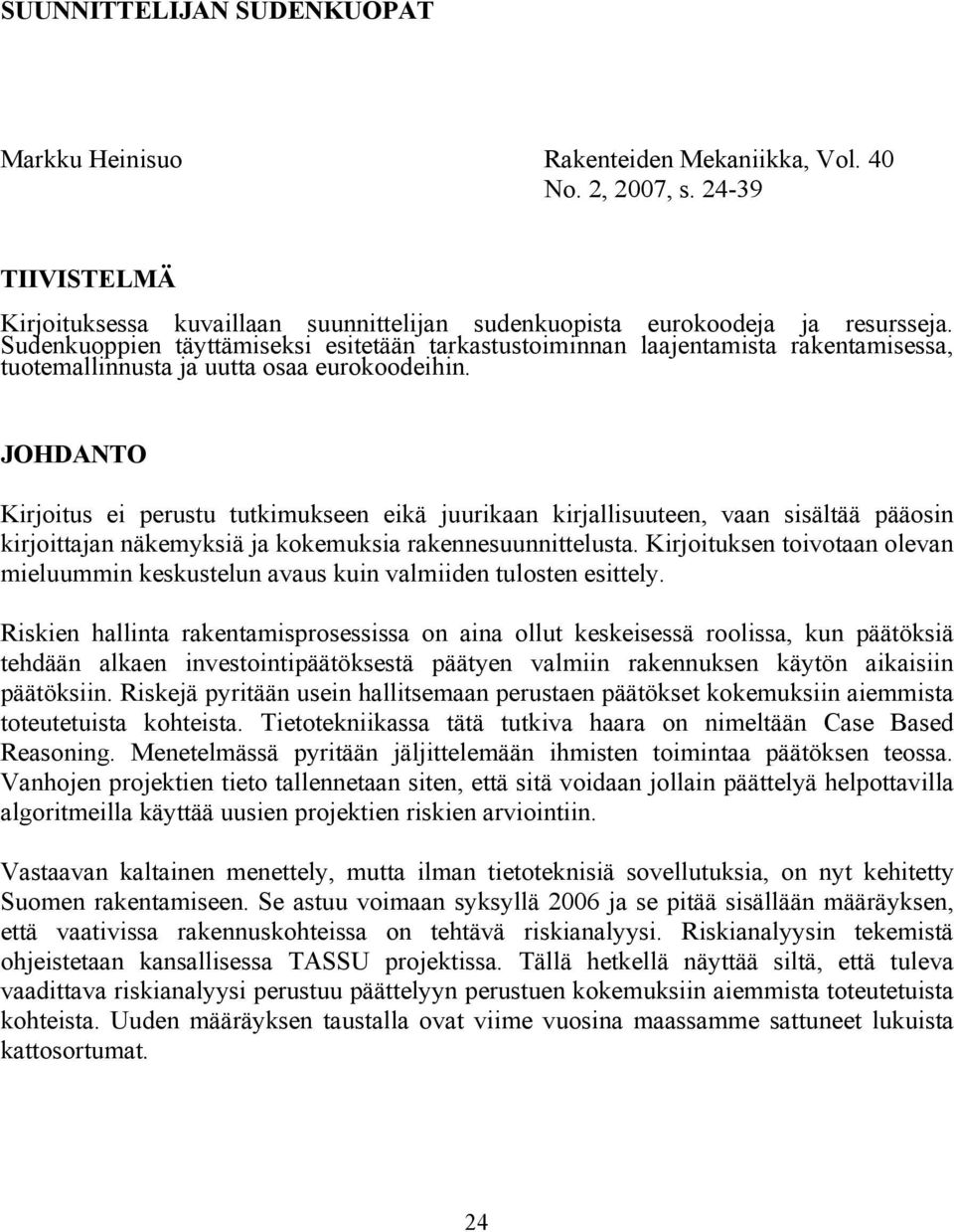 JOHDANTO Kirjoitus ei perustu tutkimukseen eikä juurikaan kirjallisuuteen, vaan sisältää pääosin kirjoittajan näkemksiä ja kokemuksia rakennesuunnittelusta.