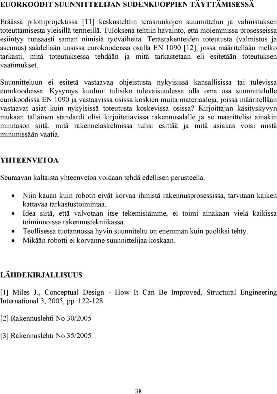 Teräsrakenteiden toteutusta (valmistus ja asennus) säädellään uusissa eurokoodeissa osalla EN 1090 [12], jossa määritellään melko tarkasti, mitä toteutuksessa tehdään ja mitä tarkastetaan eli