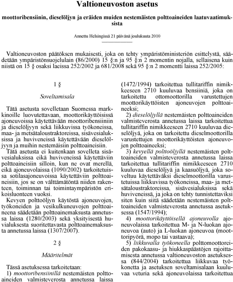 681/2008 sekä 95 :n 2 momentti laissa 252/2005: 1 Soveltamisala Tätä asetusta sovelletaan Suomessa markkinoille luovutettavaan, moottorikäyttöisissä ajoneuvoissa käytettävään moottoribensiiniin ja