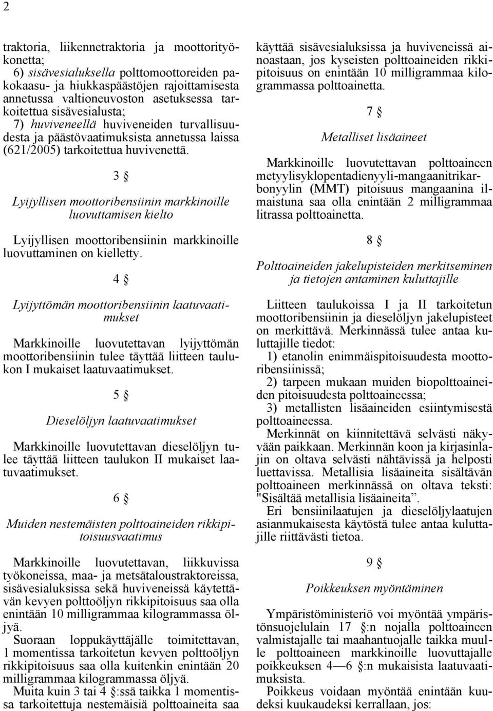 3 Lyijyllisen moottoribensiinin markkinoille luovuttamisen kielto Lyijyllisen moottoribensiinin markkinoille luovuttaminen on kielletty.