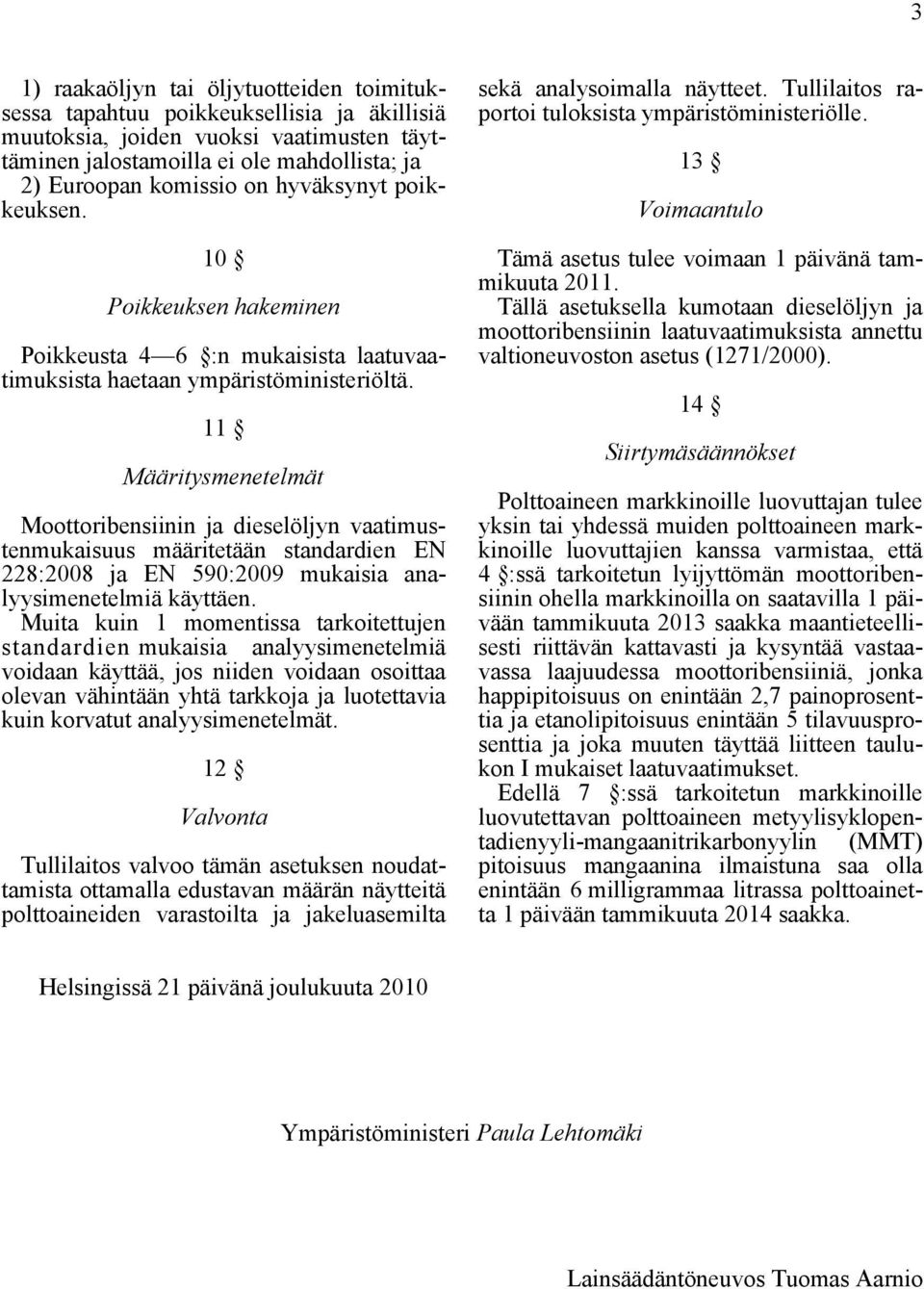 11 Määritysmenetelmät Moottoribensiinin ja dieselöljyn vaatimustenmukaisuus määritetään standardien EN 228:2008 ja EN 590:2009 mukaisia analyysimenetelmiä käyttäen.