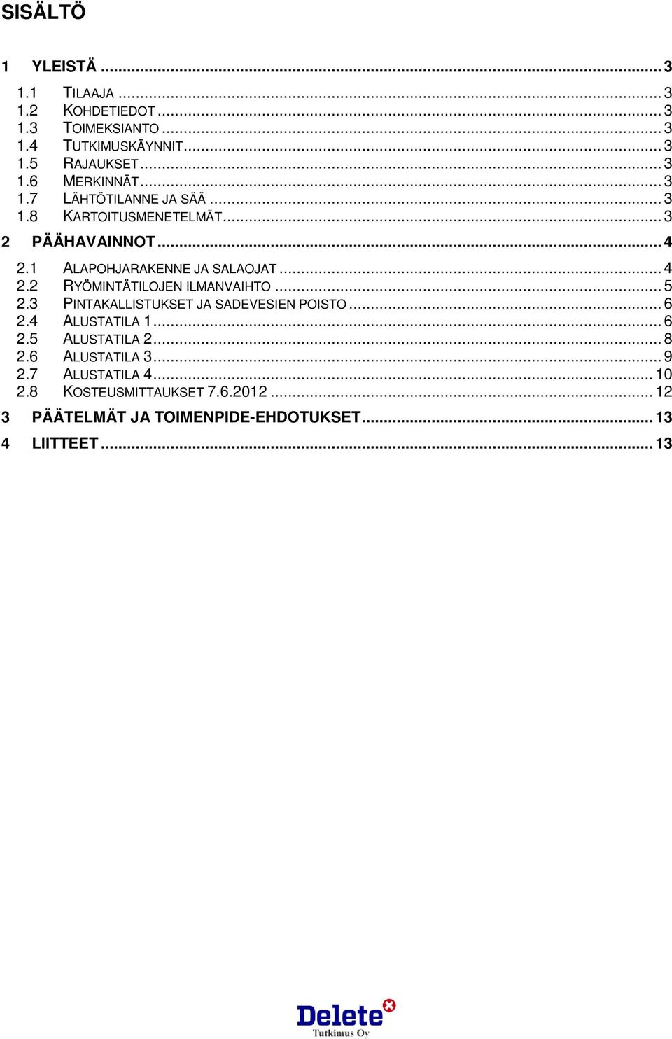 .. 5 2.3 PINTAKALLISTUKSET JA SADEVESIEN POISTO... 6 2.4 ALUSTATILA 1... 6 2.5 ALUSTATILA 2... 8 2.6 ALUSTATILA 3... 9 2.