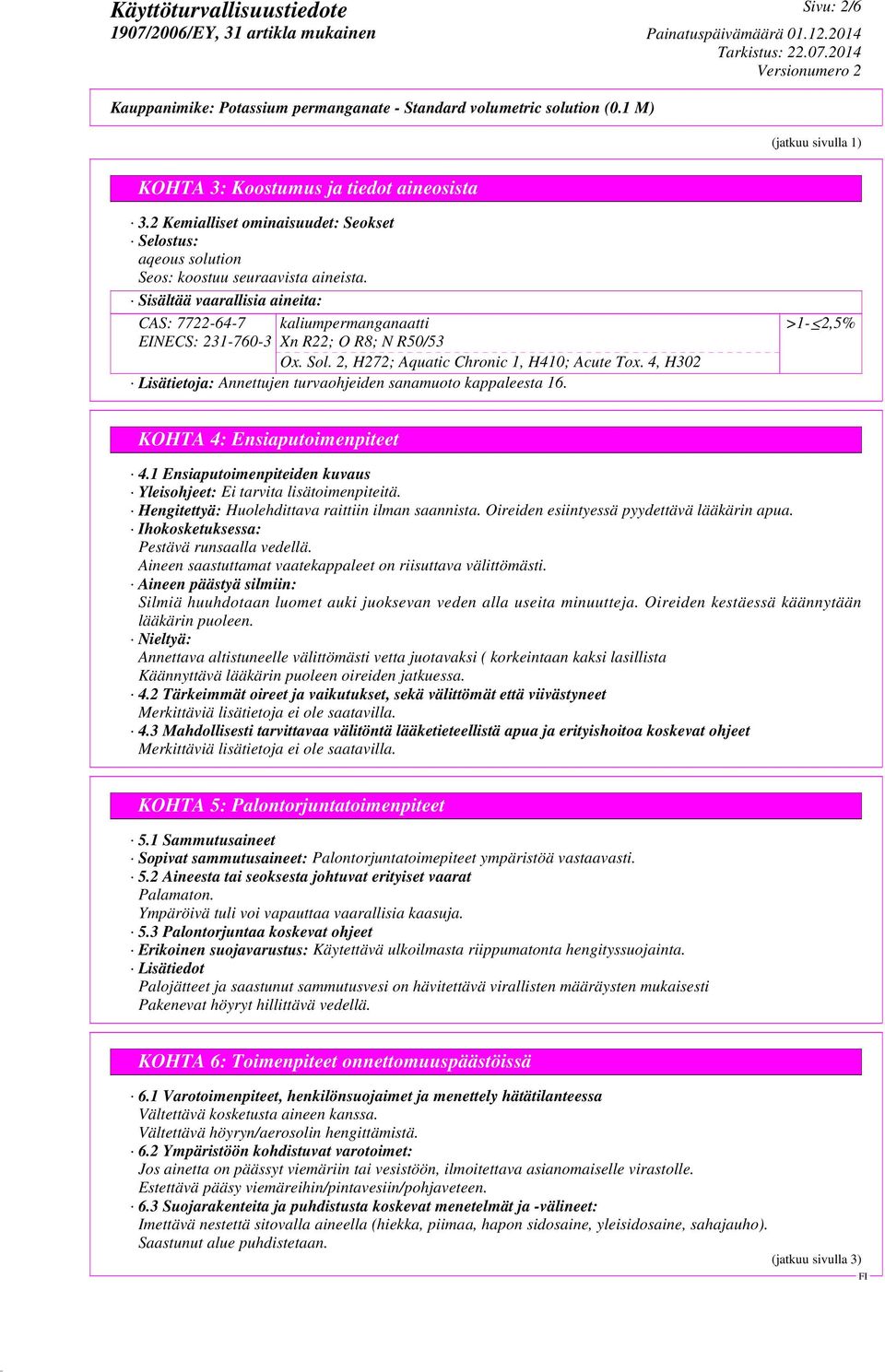 4, H302 Lisätietoja: Annettujen turvaohjeiden sanamuoto kappaleesta 16. >1-2,5% KOHTA 4: Ensiaputoimenpiteet 4.1 Ensiaputoimenpiteiden kuvaus Yleisohjeet: Ei tarvita lisätoimenpiteitä.