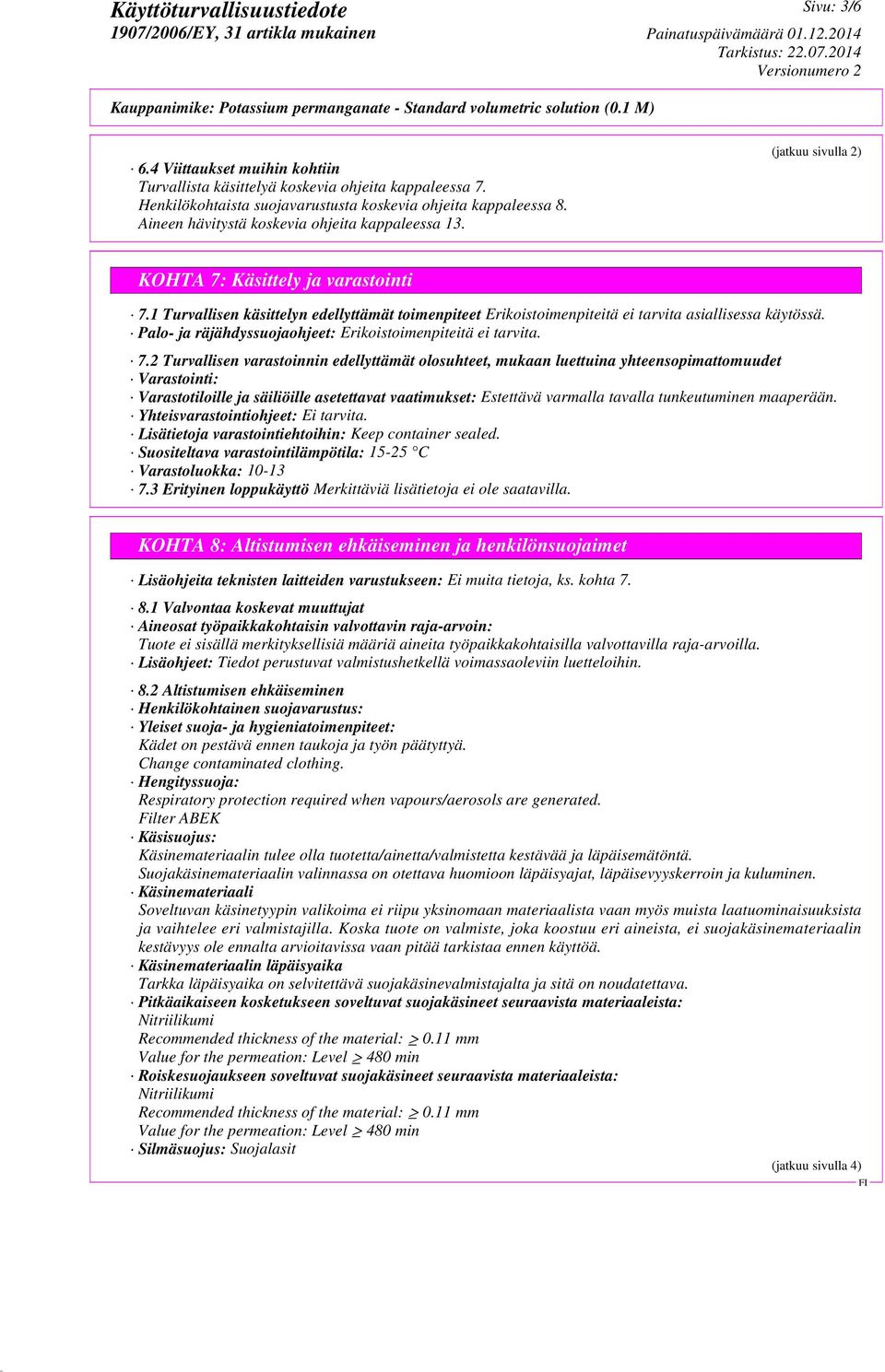 1 Turvallisen käsittelyn edellyttämät toimenpiteet Erikoistoimenpiteitä ei tarvita asiallisessa käytössä. Palo- ja räjähdyssuojaohjeet: Erikoistoimenpiteitä ei tarvita. 7.