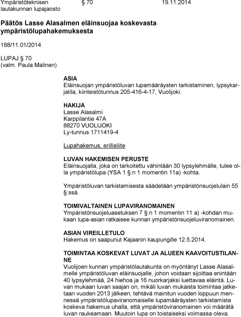 HAKIJA Lasse Alasalmi Karppilantie 47A 88270 VUOLIJOKI Ly-tunnus 1711419-4 Lupahakemus, erillisliite LUVAN HAKEMISEN PERUSTE Eläinsuojalla, joka on tarkoitettu vähintään 30 lypsylehmälle, tulee olla