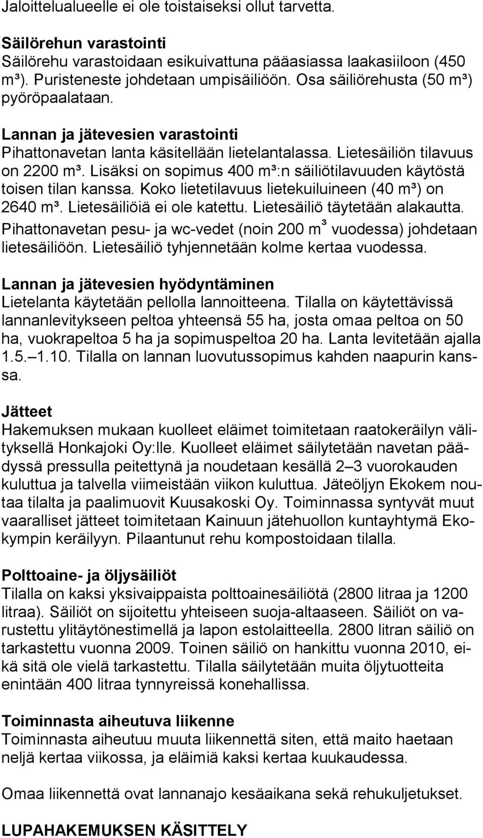 Lisäksi on sopimus 400 m³:n säiliötilavuuden käytöstä toisen tilan kanssa. Koko lietetilavuus lietekuiluineen (40 m³) on 2640 m³. Lietesäiliöiä ei ole katettu. Lietesäiliö täytetään alakautta.