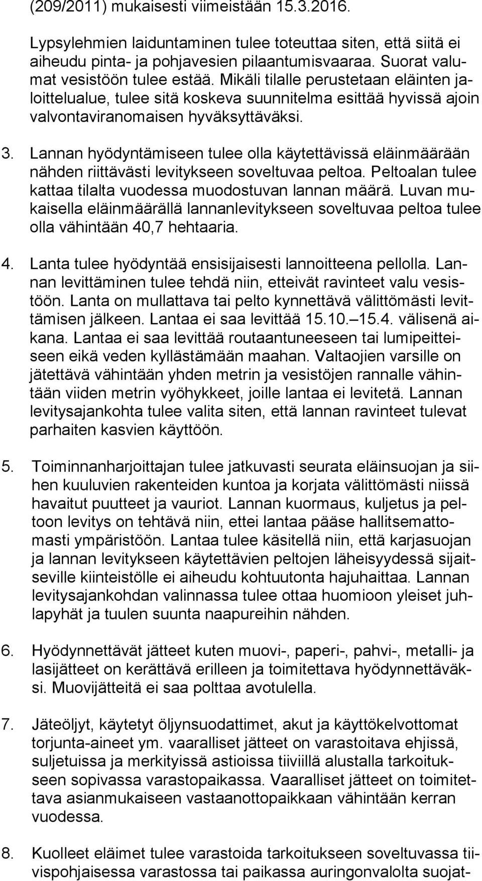 Lannan hyödyntämiseen tulee olla käytettävissä eläinmäärään näh den riittävästi levitykseen soveltuvaa peltoa. Peltoalan tulee kat taa tilalta vuodessa muodostuvan lannan määrä.