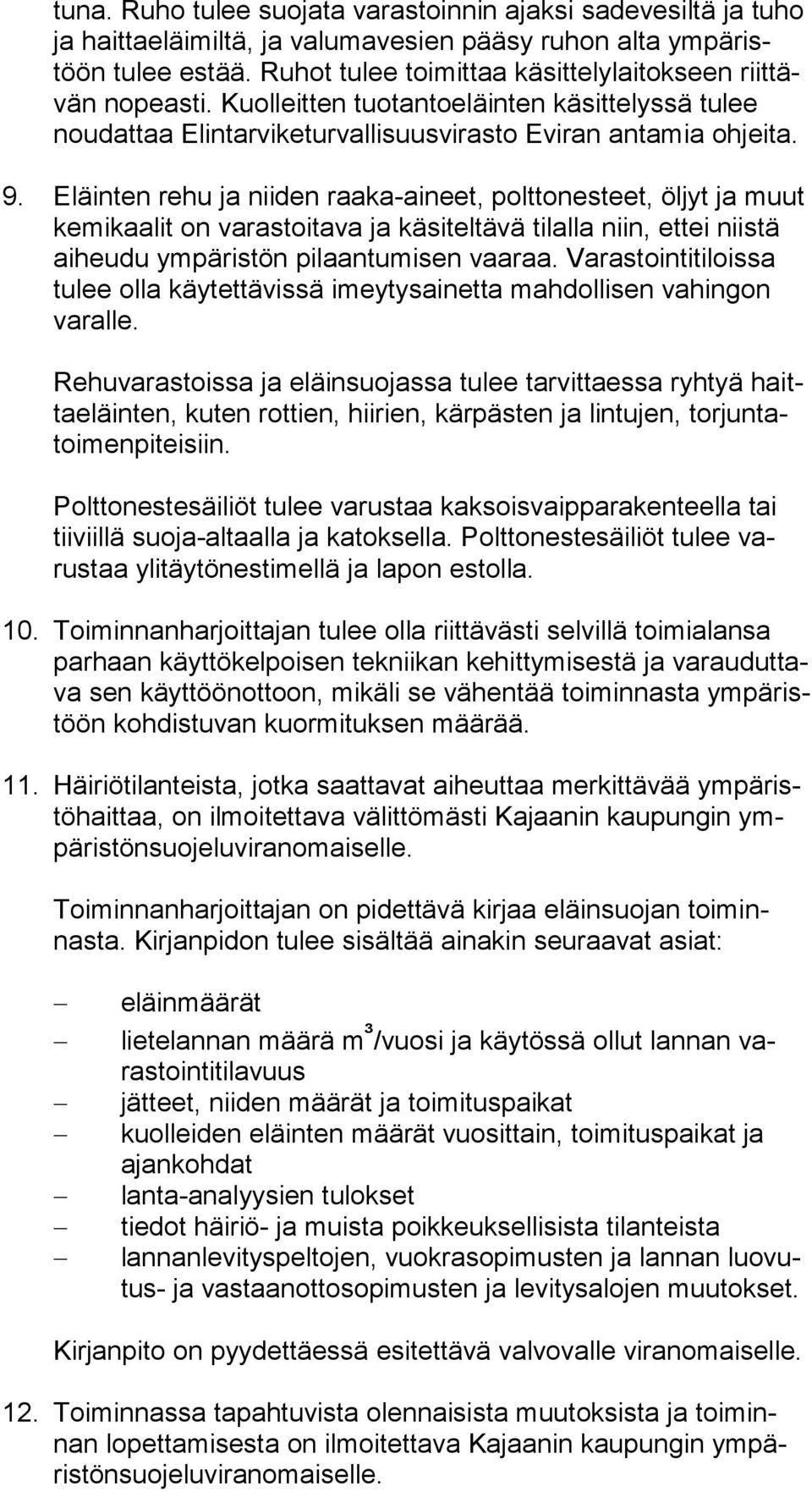 Eläinten rehu ja niiden raaka-aineet, polttonesteet, öljyt ja muut ke mi kaa lit on varastoitava ja käsiteltävä tilalla niin, ettei niistä ai heu du ympäristön pilaantumisen vaaraa.