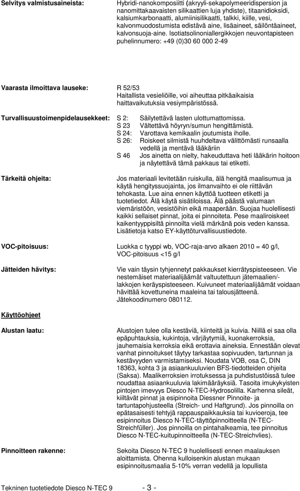 Isotiatsolinoniallergikkojen neuvontapisteen puhelinnumero: +49 (0)30 60 000 2-49 Vaarasta ilmoittava lauseke: R 52/53 Haitallista vesieliöille, voi aiheuttaa pitkäaikaisia haittavaikutuksia