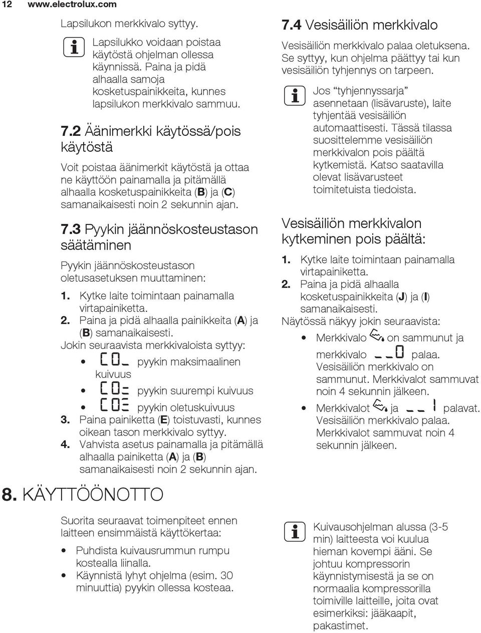3 Pyykin jäännöskosteustason säätäminen Pyykin jäännöskosteustason oletusasetuksen muuttaminen: 1. Kytke laite toimintaan painamalla virtapainiketta. 2.