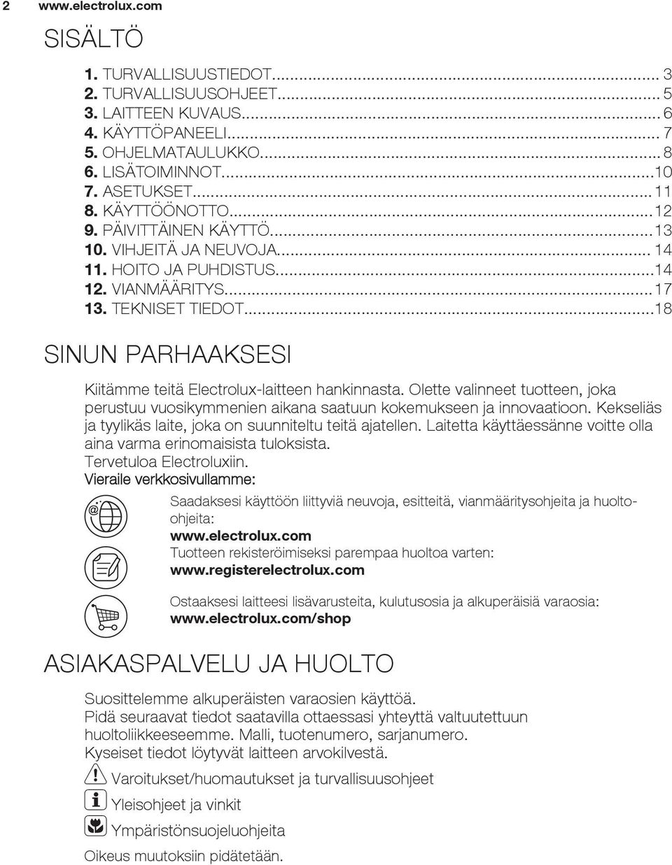 Olette valinneet tuotteen, joka perustuu vuosikymmenien aikana saatuun kokemukseen ja innovaatioon. Kekseliäs ja tyylikäs laite, joka on suunniteltu teitä ajatellen.