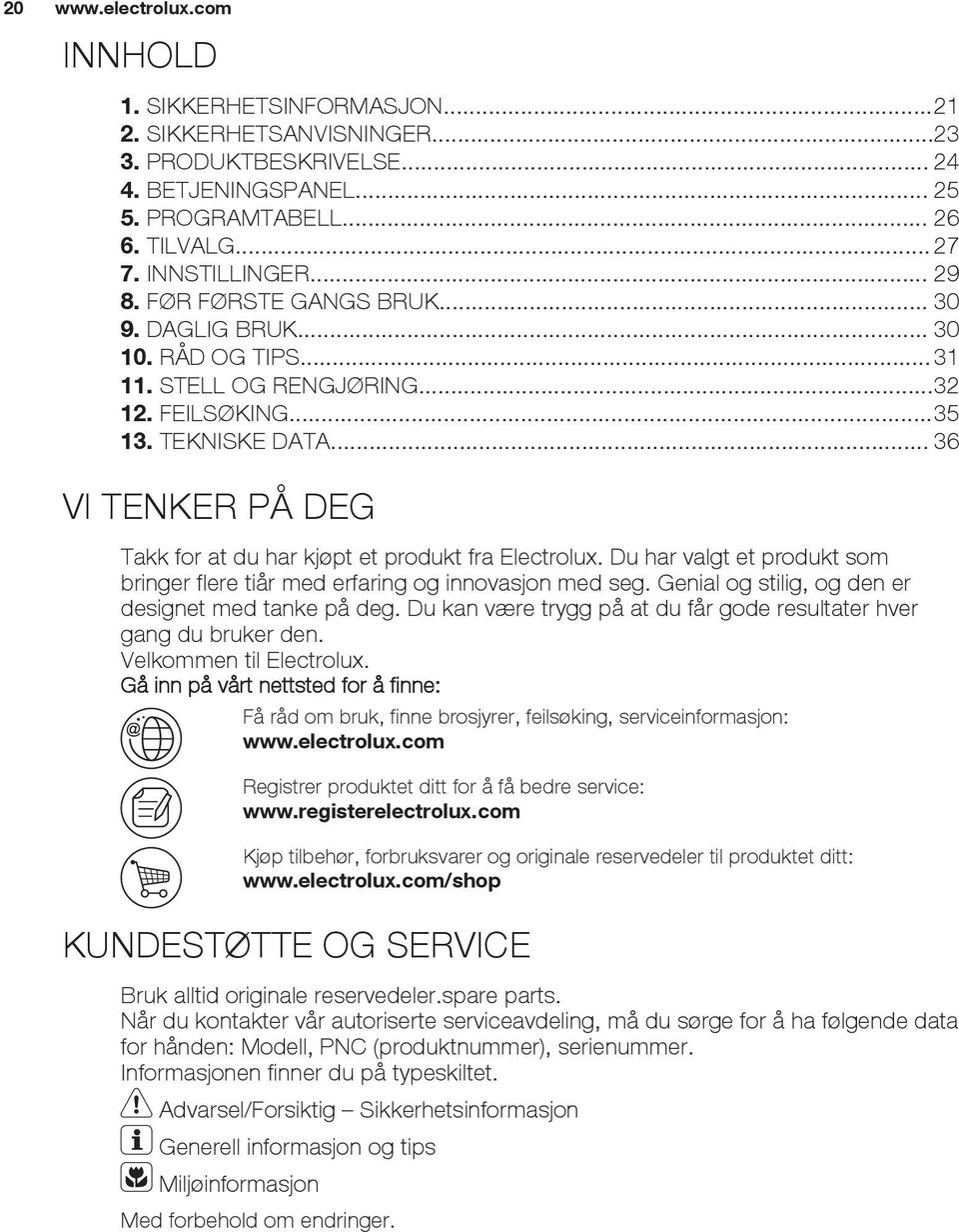 .. 36 VI TENKER PÅ DEG Takk for at du har kjøpt et produkt fra Electrolux. Du har valgt et produkt som bringer flere tiår med erfaring og innovasjon med seg.