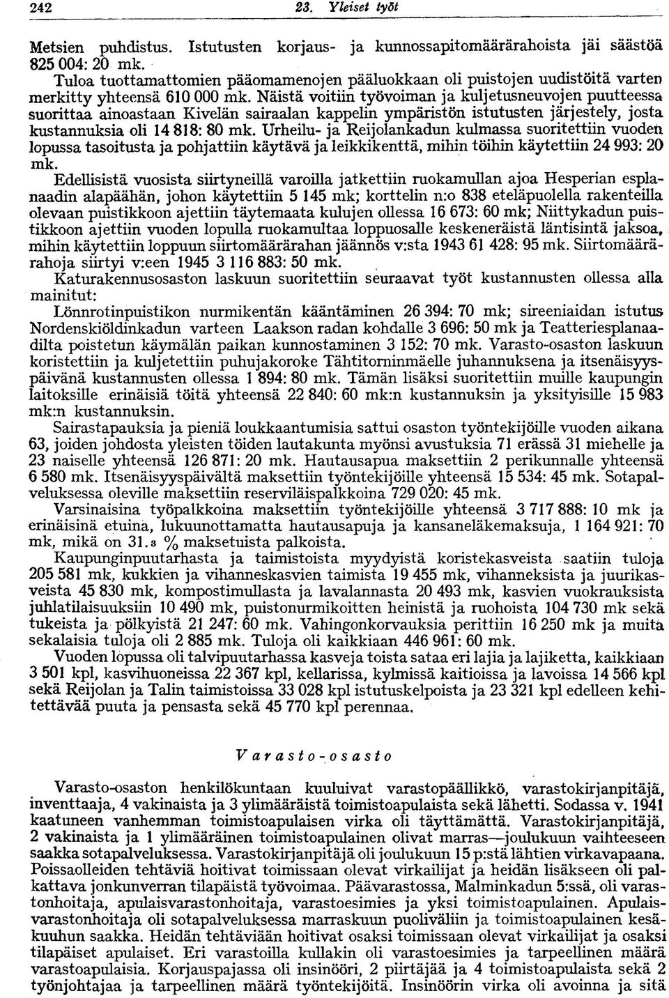 Näistä voitiin työvoiman ja kuljetusneuvojen puutteessa suorittaa ainoastaan Kivelän sairaalan kappelin ympäristön istutusten järjestely, josta kustannuksia oli 4 88: 80 mk.