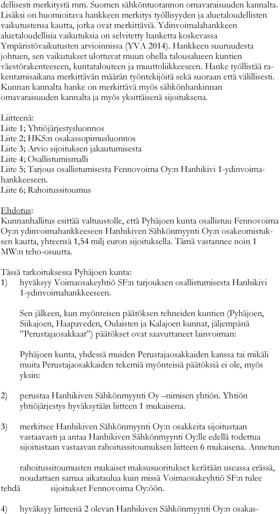 Ydinvoimalahankkeen aluetaloudellisia vai ku tuk sia on selvitetty han ket ta koskevassa Ympäristövaikutusten arvioinnissa (YVA 2014).