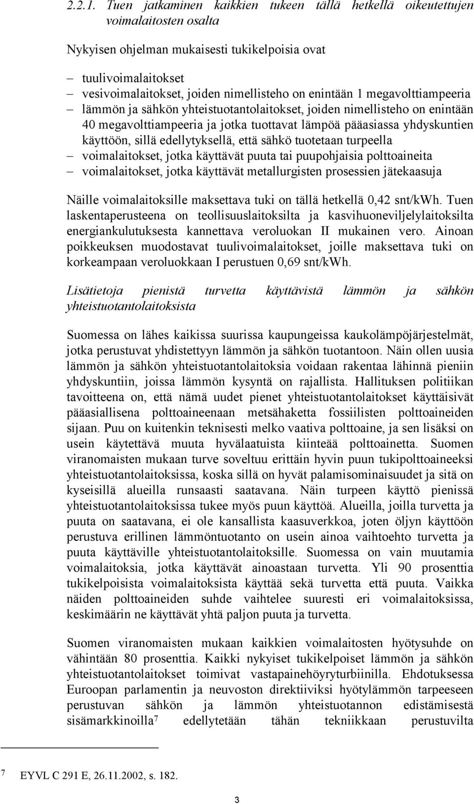 enintään 1 megavolttiampeeria lämmön ja sähkön yhteistuotantolaitokset, joiden nimellisteho on enintään 40 megavolttiampeeria ja jotka tuottavat lämpöä pääasiassa yhdyskuntien käyttöön, sillä