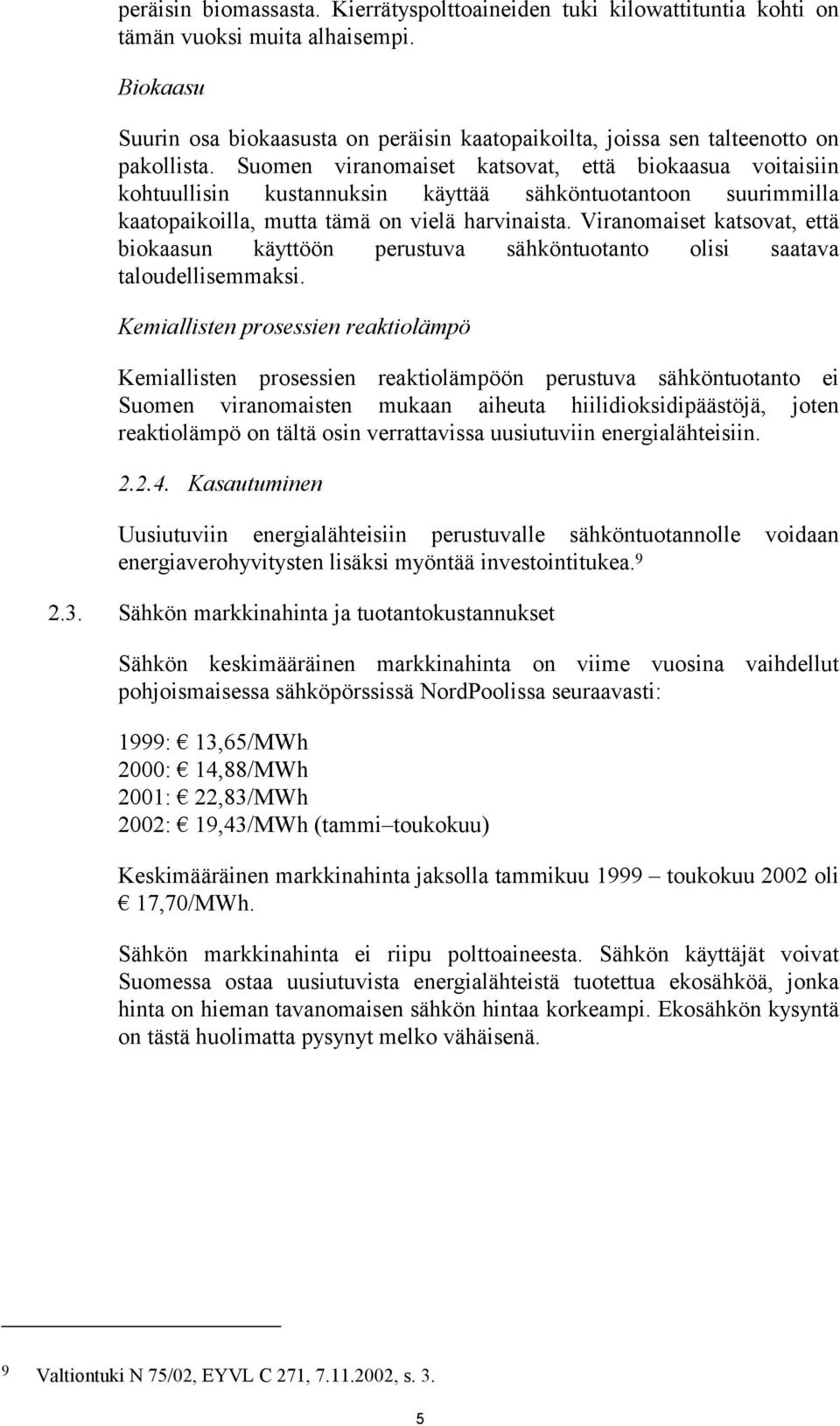 Suomen viranomaiset katsovat, että biokaasua voitaisiin kohtuullisin kustannuksin käyttää sähköntuotantoon suurimmilla kaatopaikoilla, mutta tämä on vielä harvinaista.