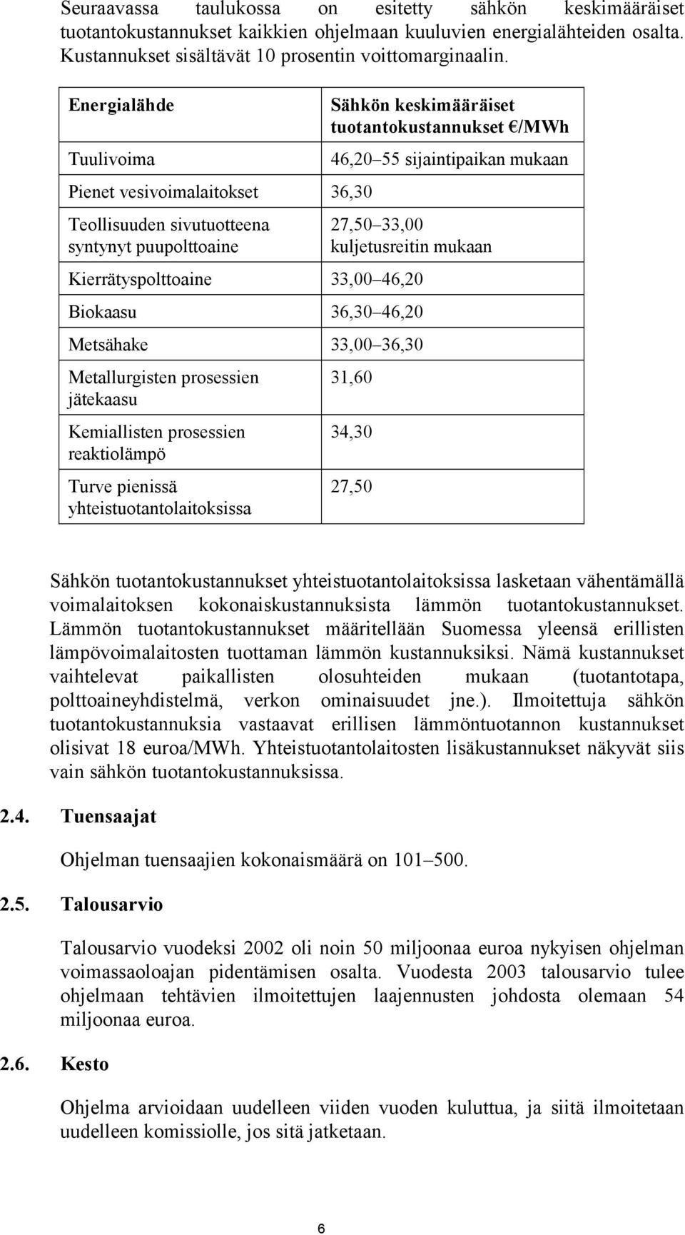 kuljetusreitin mukaan Kierrätyspolttoaine 33,00 46,20 Biokaasu 36,30 46,20 Metsähake 33,00 36,30 Metallurgisten prosessien jätekaasu Kemiallisten prosessien reaktiolämpö Turve pienissä