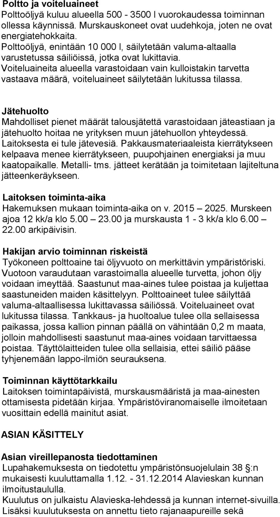 Voiteluaineita alueella varastoidaan vain kulloistakin tarvetta vastaava määrä, voiteluaineet säilytetään lukitussa tilassa.