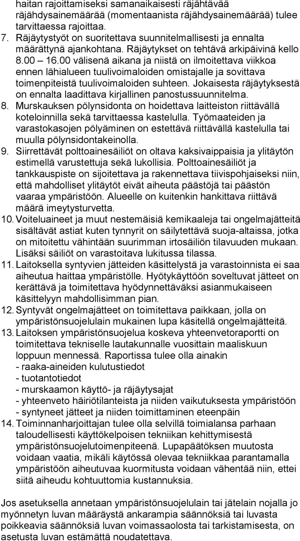 00 välisenä aikana ja niistä on ilmoitettava viikkoa ennen lähialueen tuulivoimaloiden omistajalle ja sovittava toimenpiteistä tuulivoimaloiden suhteen.