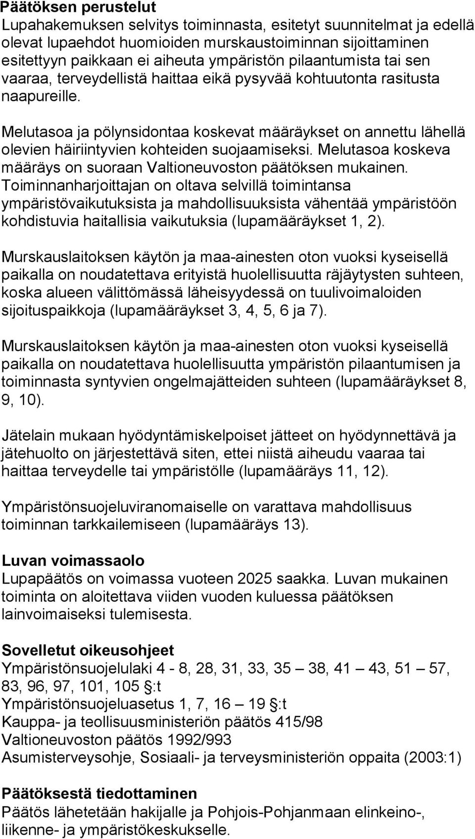 Melutasoa ja pölynsidontaa koskevat määräykset on annettu lähellä olevien häiriintyvien kohteiden suojaamiseksi. Melutasoa koskeva määräys on suoraan Valtioneuvoston päätöksen mukainen.