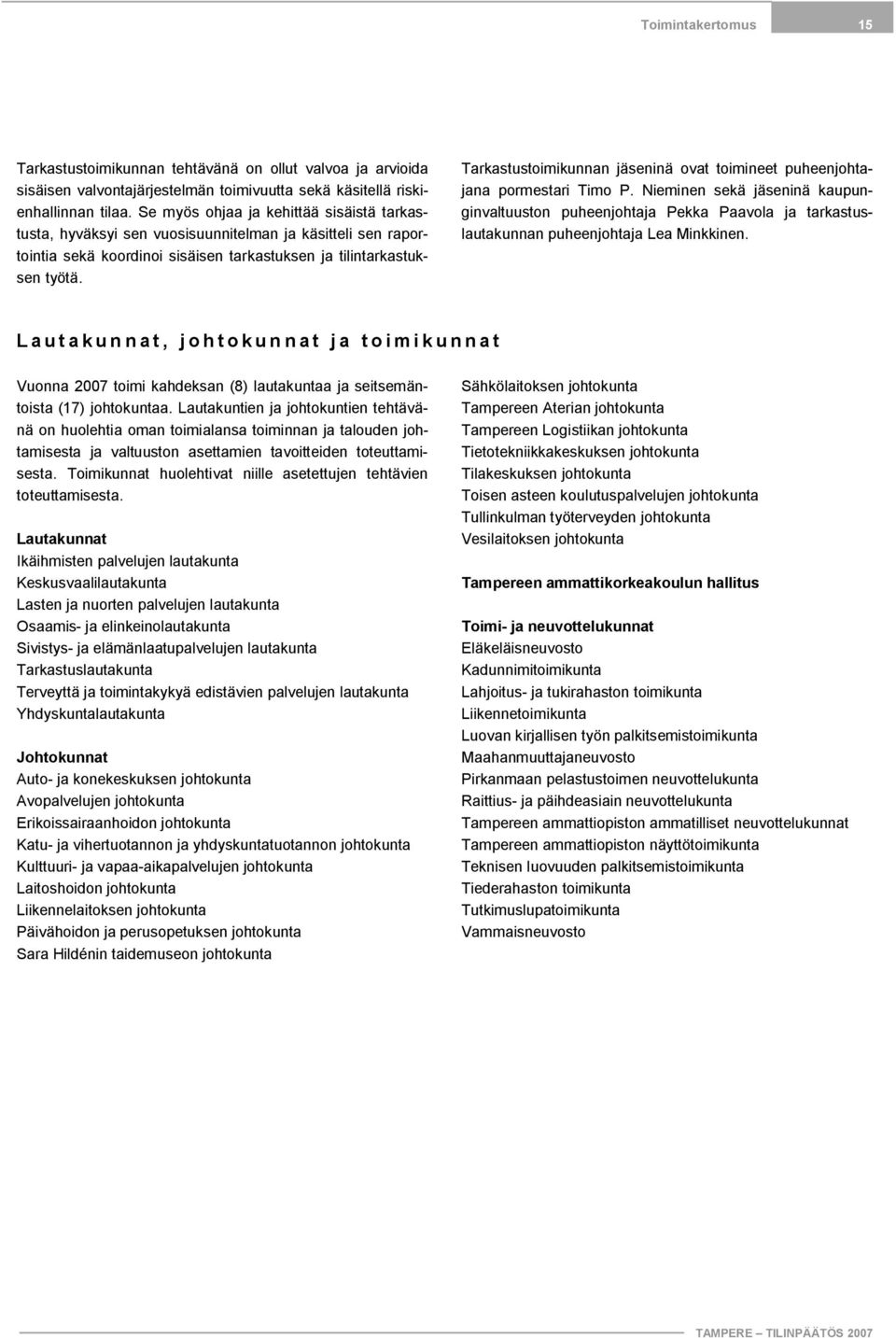 Tarkastustoimikunnan jäseninä ovat toimineet puheenjohtajana pormestari Timo P.