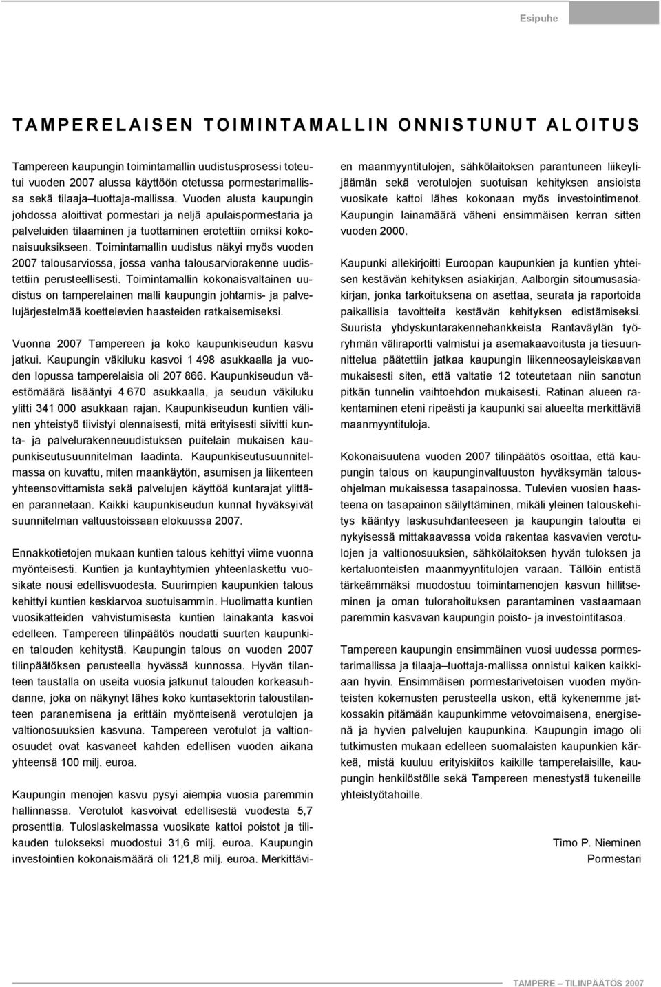 Toimintamallin uudistus näkyi myös vuoden 2007 talousarviossa, jossa vanha talousarviorakenne uudistettiin perusteellisesti.