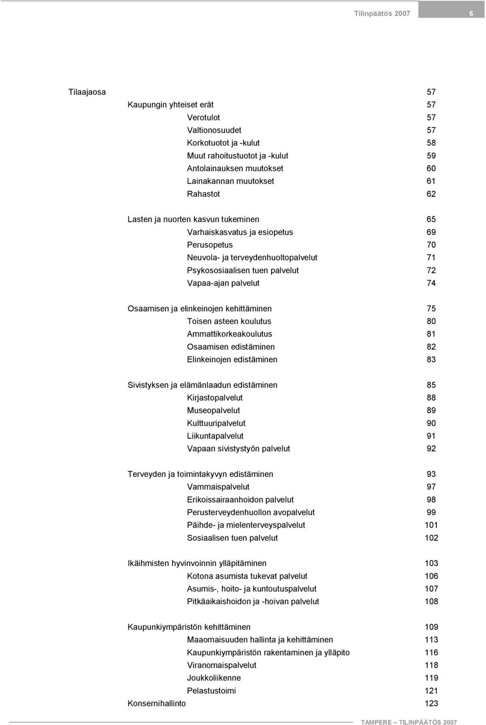 Osaamisen ja elinkeinojen kehittäminen 75 Toisen asteen koulutus 80 Ammattikorkeakoulutus 81 Osaamisen edistäminen 82 Elinkeinojen edistäminen 83 Sivistyksen ja elämänlaadun edistäminen 85