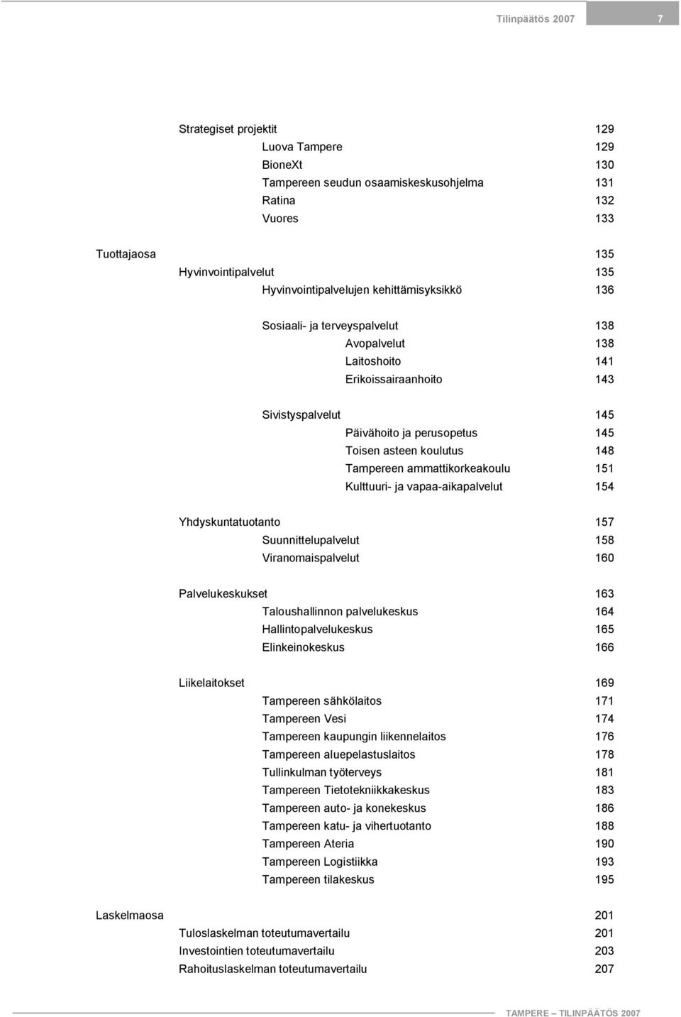 koulutus 148 Tampereen ammattikorkeakoulu 151 Kulttuuri ja vapaa aikapalvelut 154 Yhdyskuntatuotanto 157 Suunnittelupalvelut 158 Viranomaispalvelut 160 Palvelukeskukset 163 Taloushallinnon