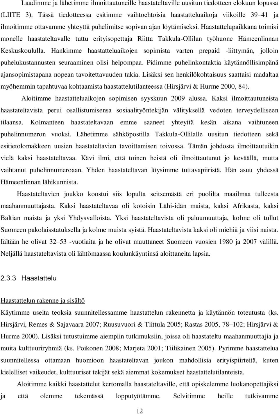 Haastattelupaikkana toimisi monelle haastateltavalle tuttu erityisopettaja Riitta Takkula-Ollilan työhuone Hämeenlinnan Keskuskoululla.