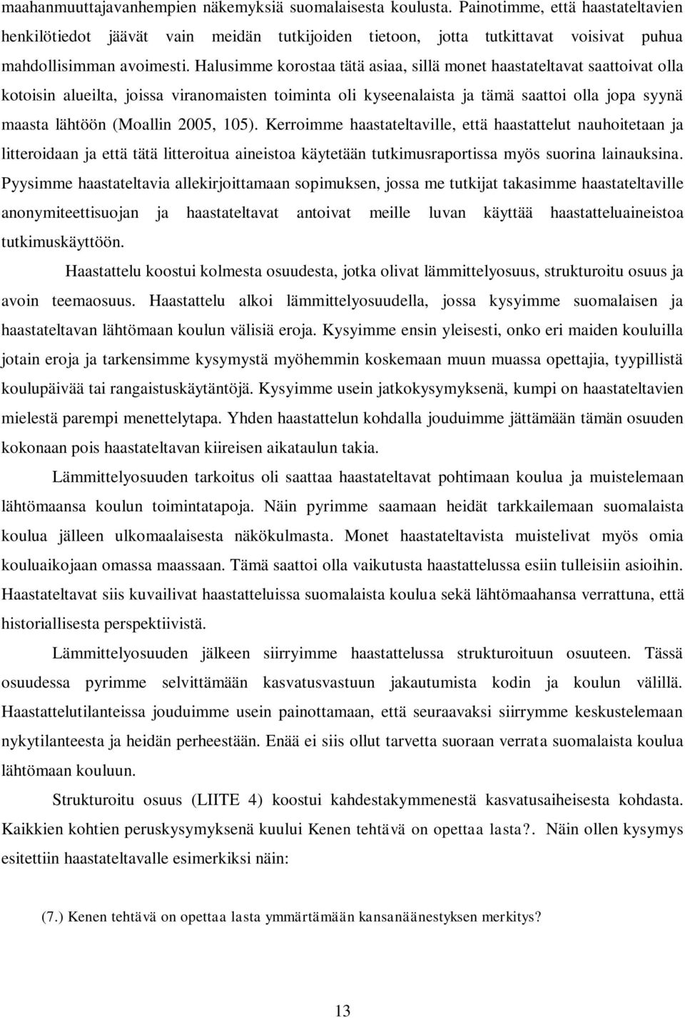 Halusimme korostaa tätä asiaa, sillä monet haastateltavat saattoivat olla kotoisin alueilta, joissa viranomaisten toiminta oli kyseenalaista ja tämä saattoi olla jopa syynä maasta lähtöön (Moallin
