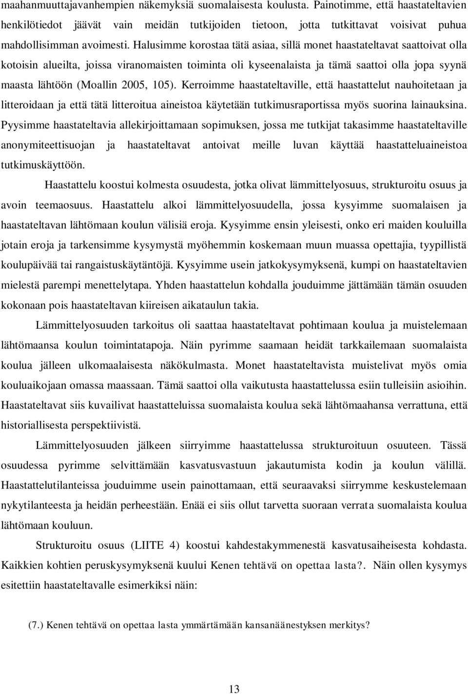 Halusimme korostaa tätä asiaa, sillä monet haastateltavat saattoivat olla kotoisin alueilta, joissa viranomaisten toiminta oli kyseenalaista ja tämä saattoi olla jopa syynä maasta lähtöön (Moallin