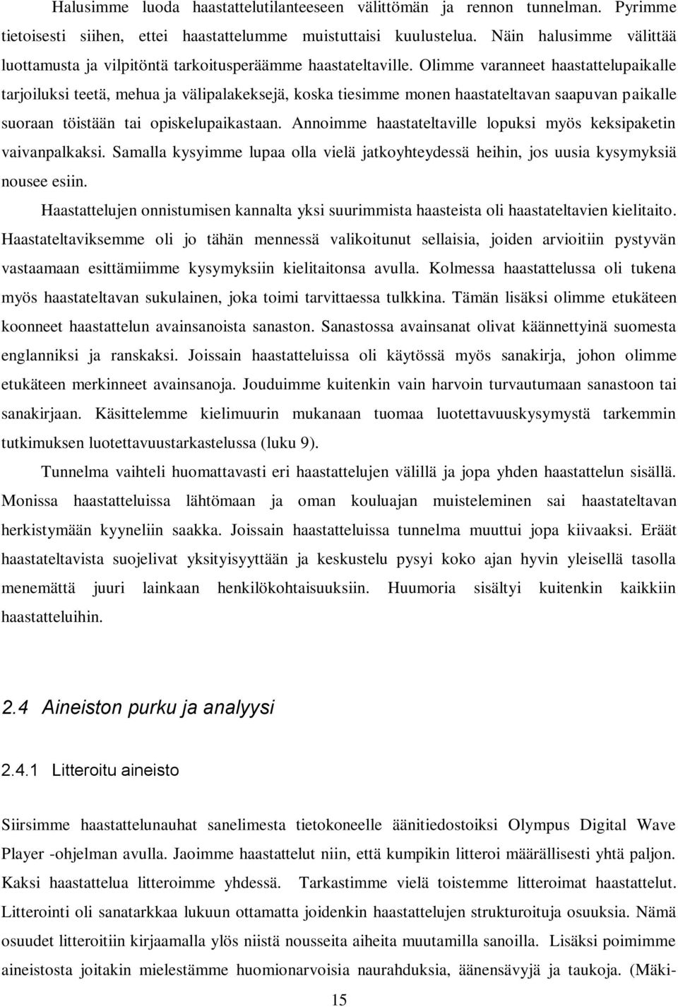 Olimme varanneet haastattelupaikalle tarjoiluksi teetä, mehua ja välipalakeksejä, koska tiesimme monen haastateltavan saapuvan paikalle suoraan töistään tai opiskelupaikastaan.