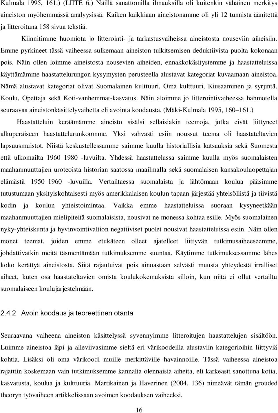 Emme pyrkineet tässä vaiheessa sulkemaan aineiston tulkitsemisen deduktiivista puolta kokonaan pois.