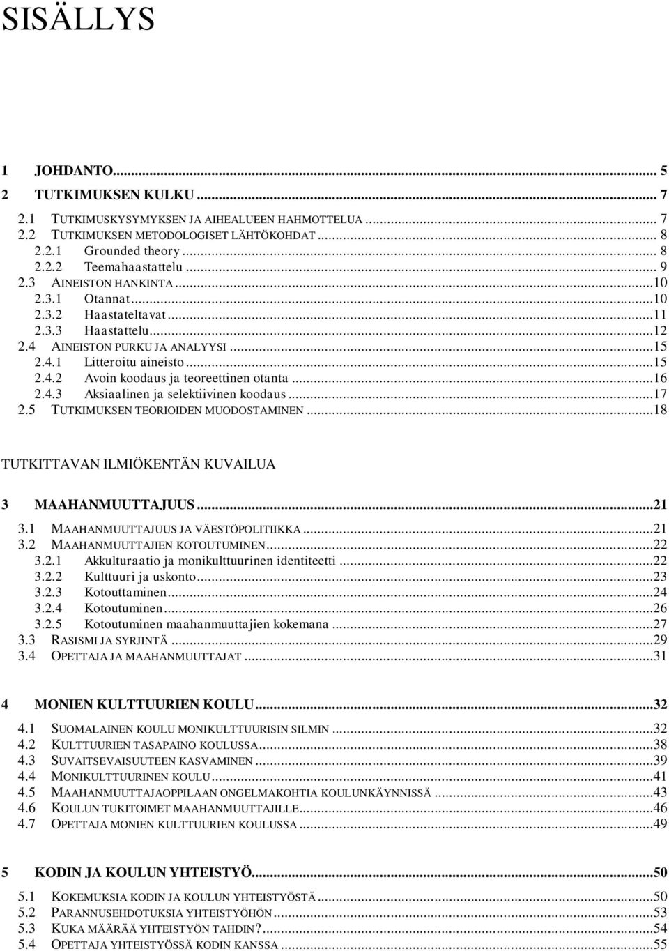 ..16 2.4.3 Aksiaalinen ja selektiivinen koodaus...17 2.5 TUTKIMUKSEN TEORIOIDEN MUODOSTAMINEN...18 TUTKITTAVAN ILMIÖKENTÄN KUVAILUA 3 MAAHANMUUTTAJUUS...21 3.1 MAAHANMUUTTAJUUS JA VÄESTÖPOLITIIKKA.