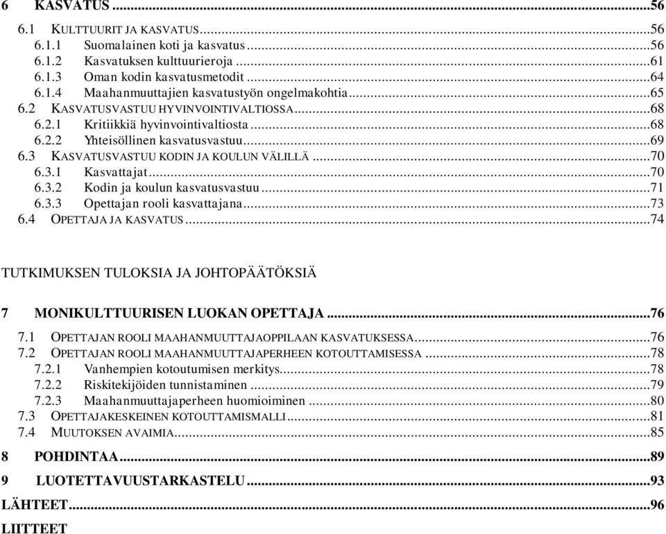 ..70 6.3.2 Kodin ja koulun kasvatusvastuu...71 6.3.3 Opettajan rooli kasvattajana...73 6.4 OPETTAJA JA KASVATUS...74 TUTKIMUKSEN TULOKSIA JA JOHTOPÄÄTÖKSIÄ 7 MONIKULTTUURISEN LUOKAN OPETTAJA...76 7.