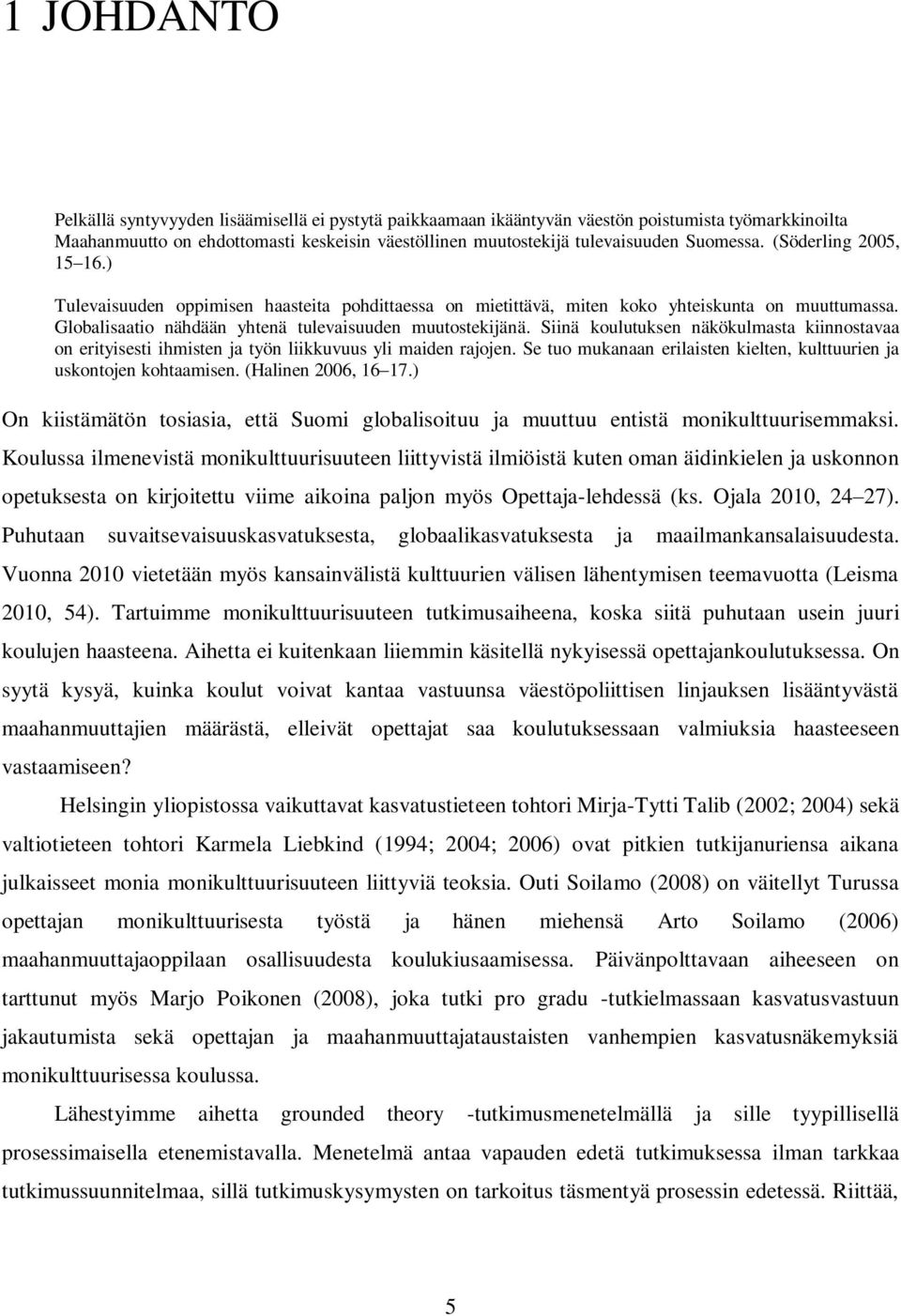 Siinä koulutuksen näkökulmasta kiinnostavaa on erityisesti ihmisten ja työn liikkuvuus yli maiden rajojen. Se tuo mukanaan erilaisten kielten, kulttuurien ja uskontojen kohtaamisen.